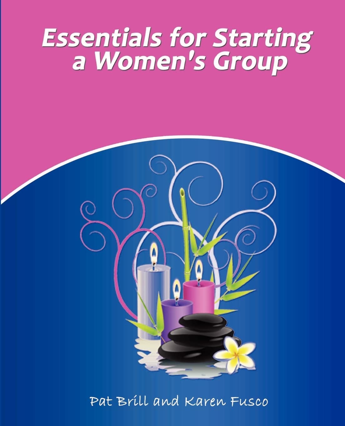 Essentials for Starting a Women's Group Pat Brill, Karen Fusco