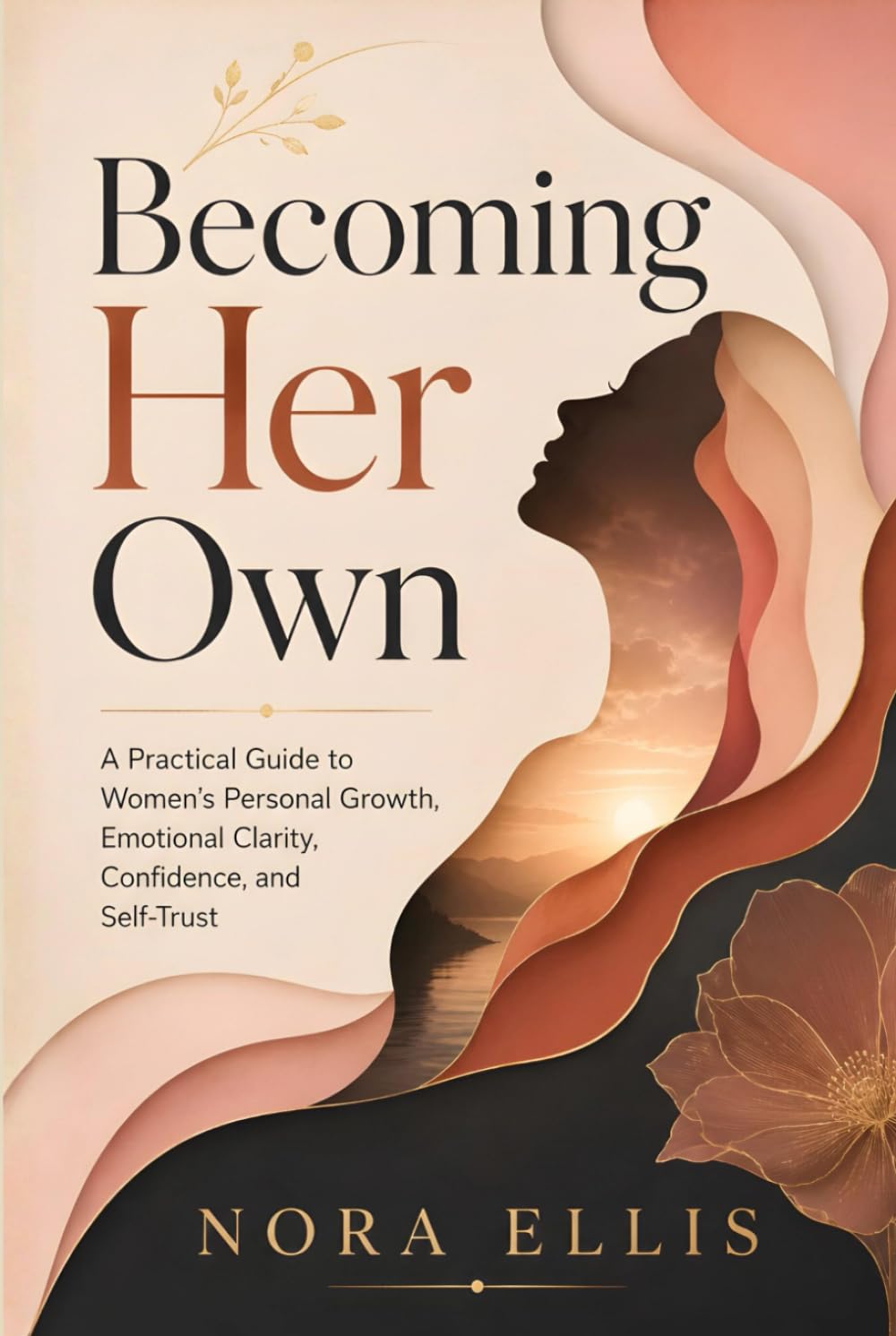 Becoming Her Own: A Practical Guide to Women’s Personal Growth, Emotional Clarity, Confidence, and Self-Trust