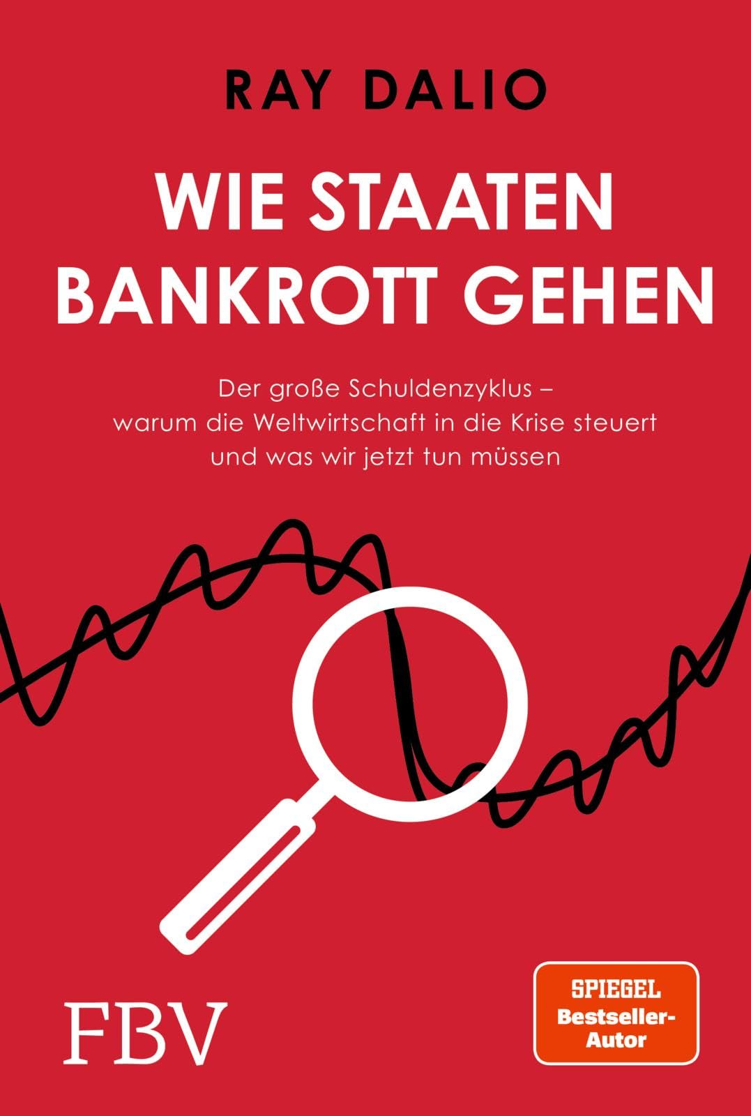 Wie Staaten bankrott gehen: Der große Schuldenzyklus - warum die Weltwirtschaft in die Krise steuert und was wir jetzt tun müssen | SPIEGEL-Bestseller-Autor und Investmentlegende