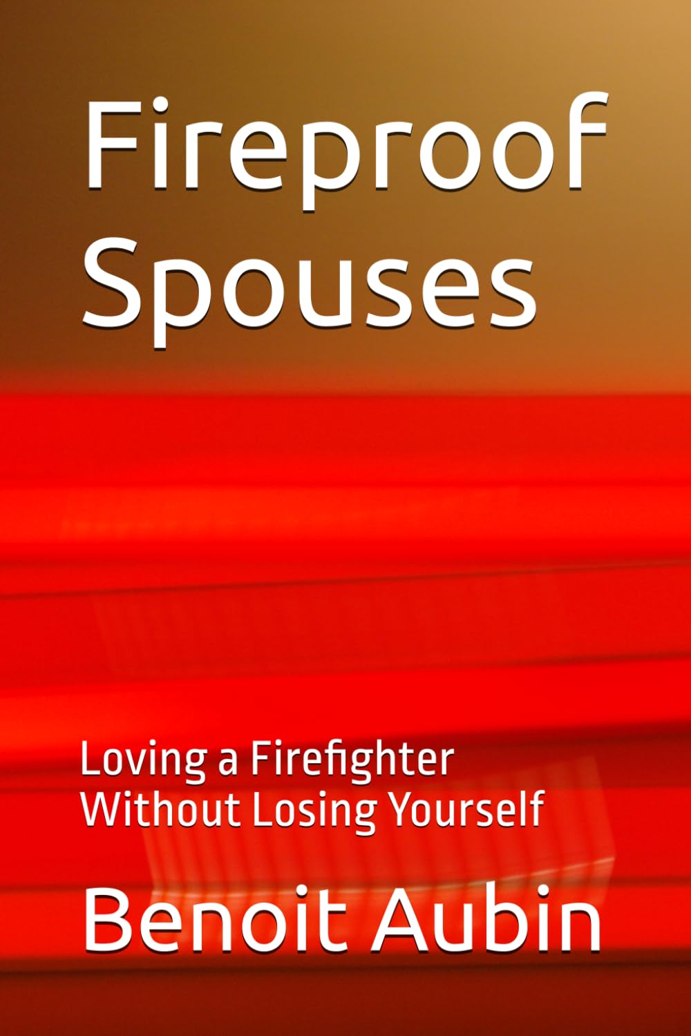 Fireproof Spouses: Loving a Firefighter Without Losing Yourself