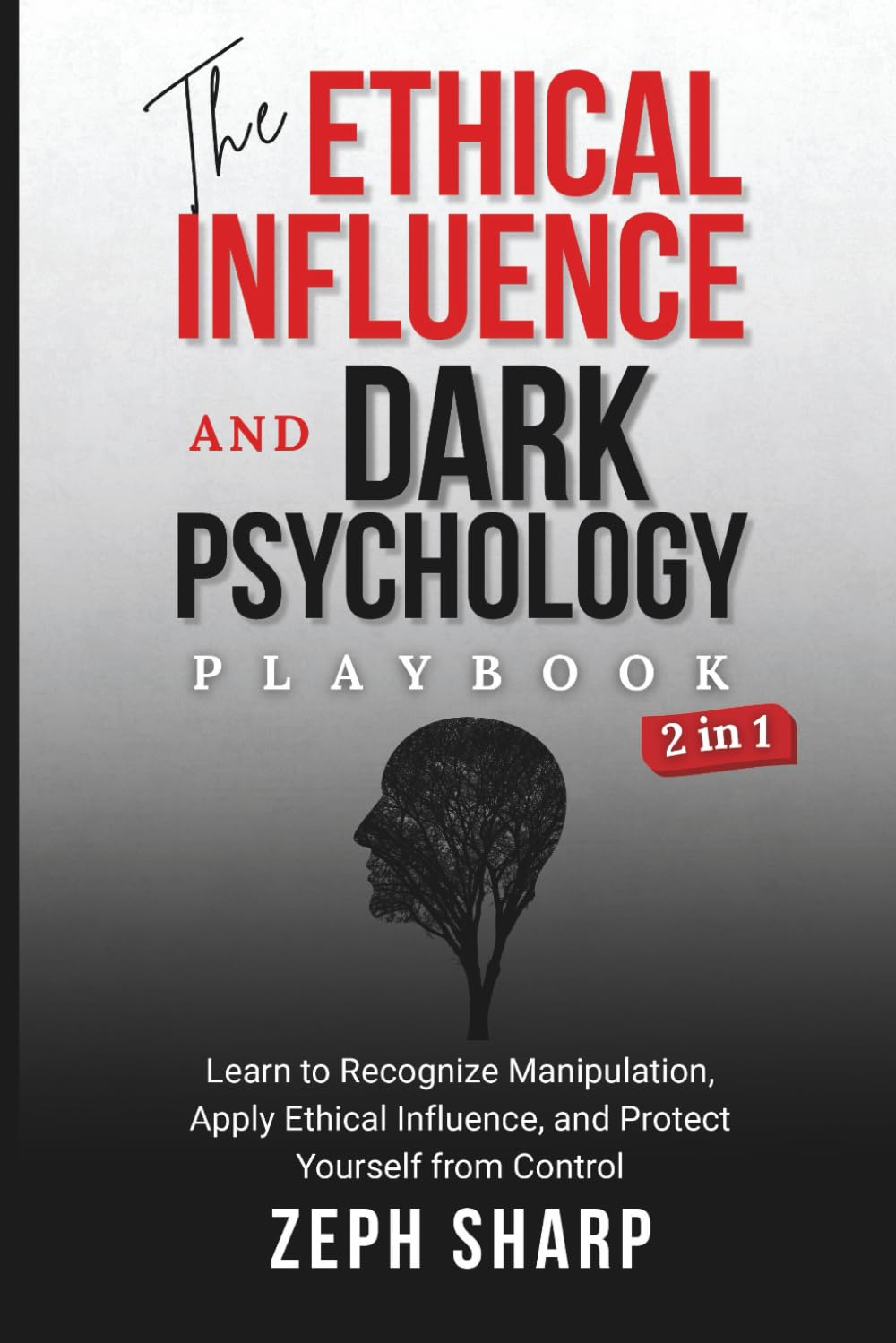 The Ethical Influence and Dark Psychology Playbook (2 in 1): Learn to Recognize Manipulation, Apply Ethical Influence, and Protect Yourself from Control