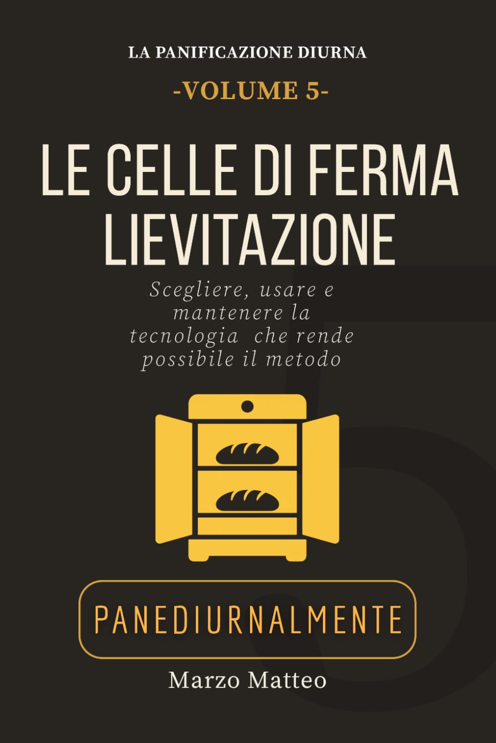 Le Celle di Fermalievitazione: Scegliere, usare e mantenere la tecnologia che rende possibile il metodo della Panificazione Diurna: Collana La ... (LA COLLANA PANEDIURNALMENTE: I MANUALI)