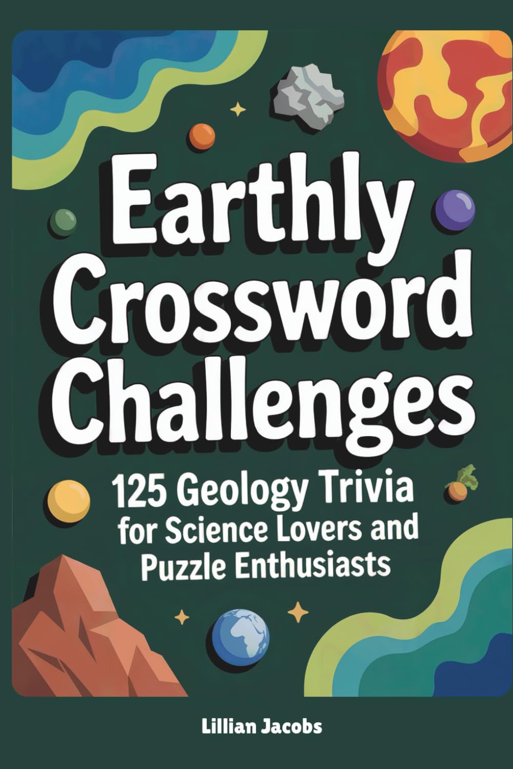 Earthly Crossword Challenges: 125 Geology Trivia for Science Lovers and Puzzle Enthusiasts: Medium-to-Hard Crosswords to Test Your Knowledge of Earth ... Rocks, Fossils, and More (Science Crosswords)