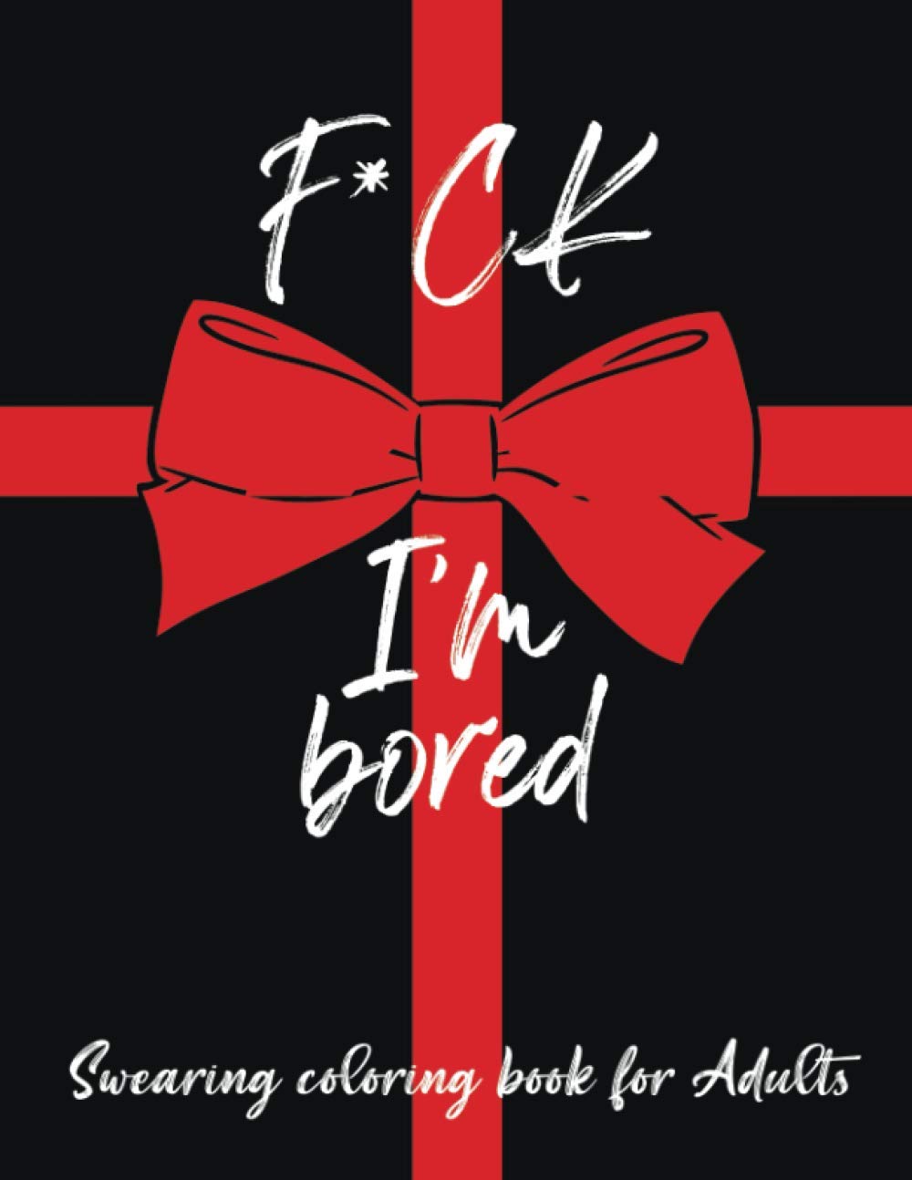 F*ck I’m Bored Swearing Coloring Book For Adults: Swear Word Colouring Book For Adult to Anxiety Stress Relief Christmas Birthday Relaxation Gifts For Women Men Friend