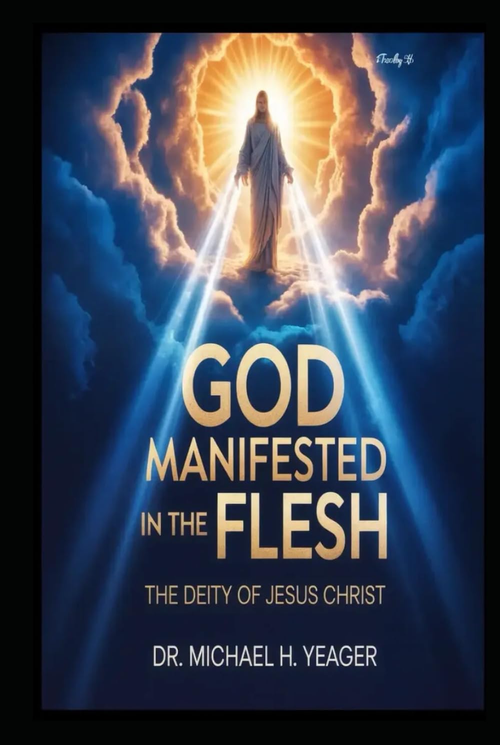 GOD MANIFESTED IN THE FLESH: The Deity Of Jesus Christ