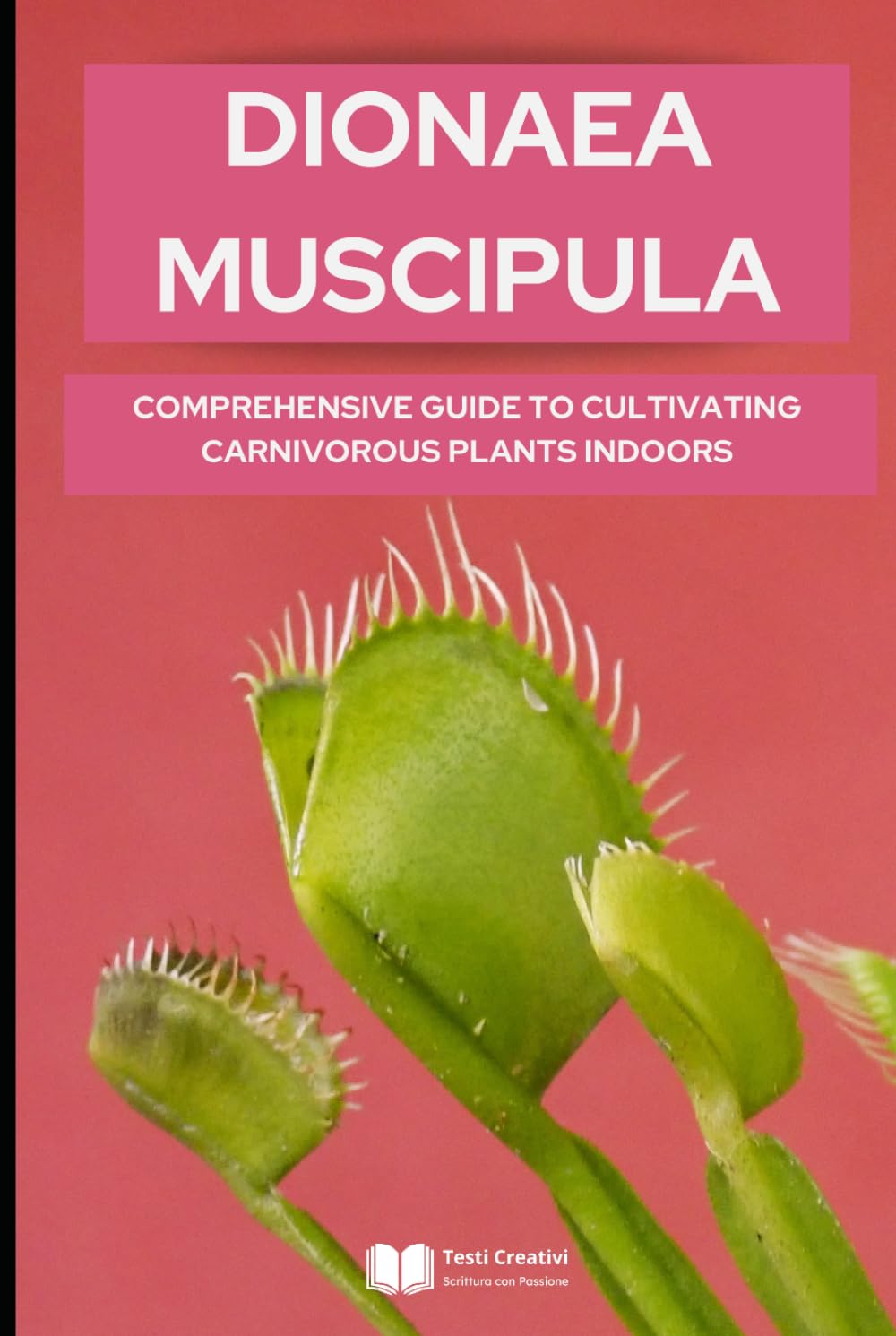 Dionaea Muscipula: Comprehensive Guide to Cultivating Carnivorous Plants Indoors (Plant Cultivation, Botany & Practical Gardening)