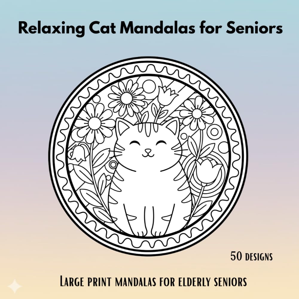 Cat Mandala Coloring Book for Seniors: Relaxing Feline Designs and Easy Mandala Patterns for Stress Relief and Joyful Coloring: Large Print Coloring ... Lovers (Gentle Mandalas for Seniors Series)