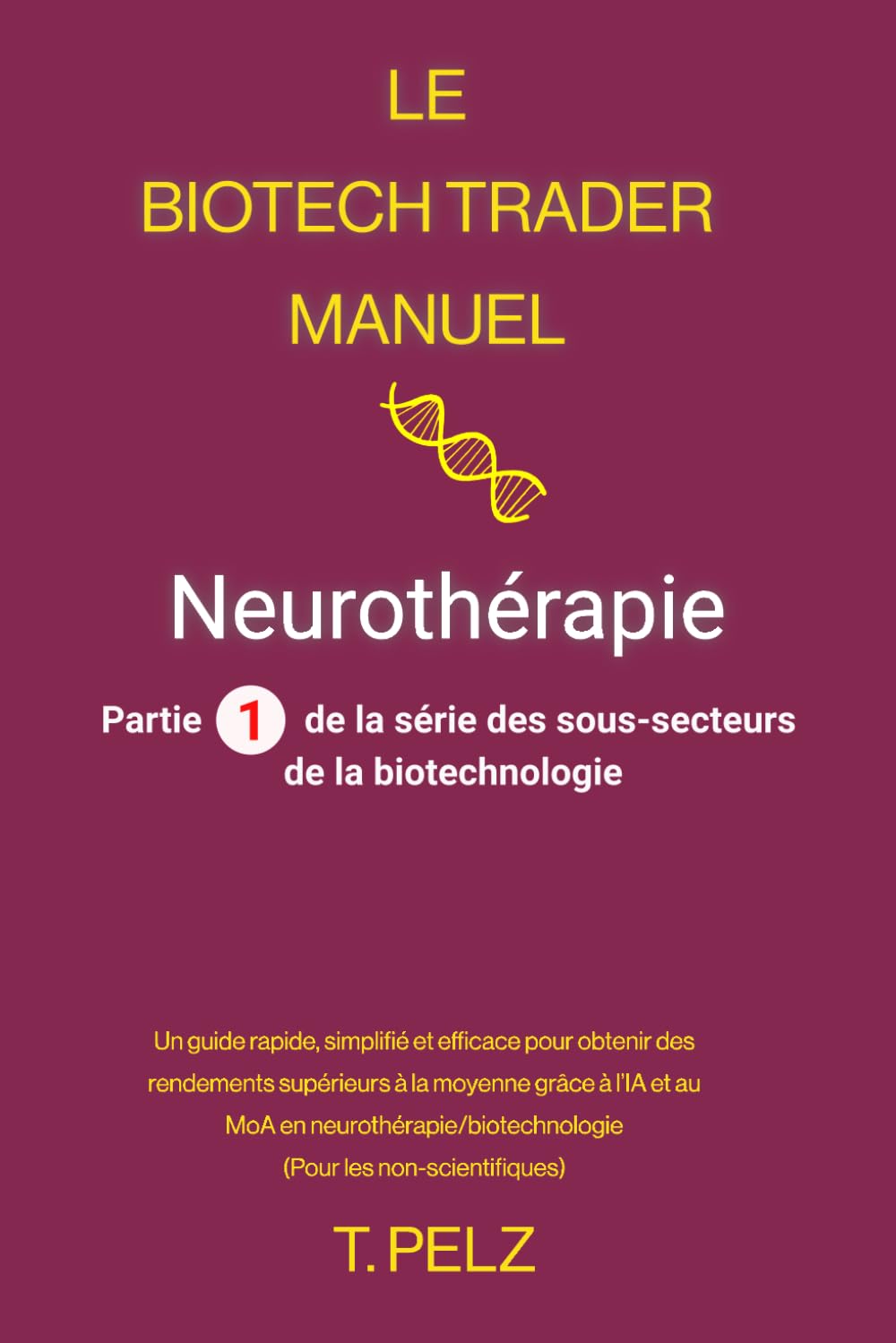 Le Biotech Trader Manuel: Neurothérapie: Un guide rapide, simplifié et efficace pour générer des rendements exceptionnels grâce à l'IA et au MoA en ... 6 (The Biotech Trader Handbook)