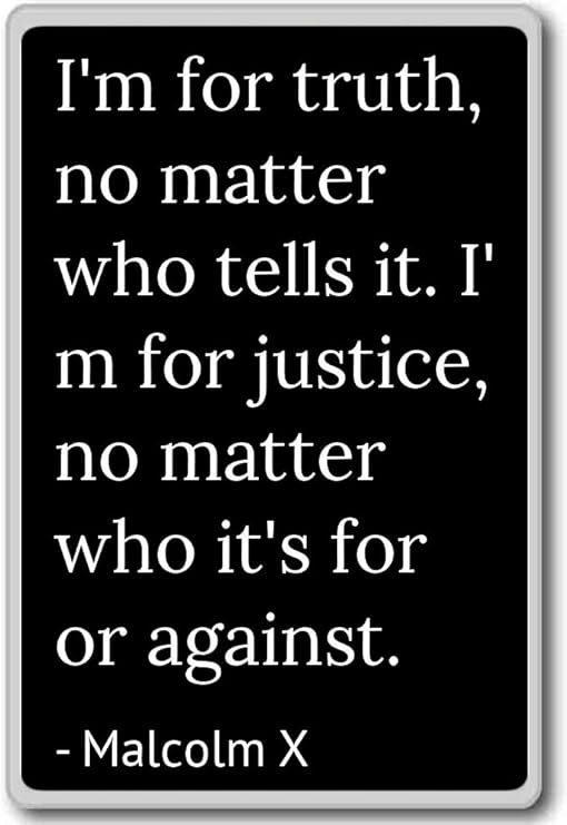 Truth Malcolm X Quotes Amazon.com: I'm For Truth, No Matter Who Tells It. I'm For Ju... - Malcolm  X Quotes Fridge Magnet, Black: Home & Kitchen