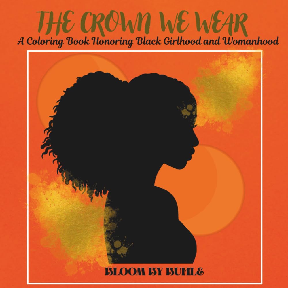 The Crown We Wear: A Coloring Book Celebrating Black Beauty, Strength, and Womanhood