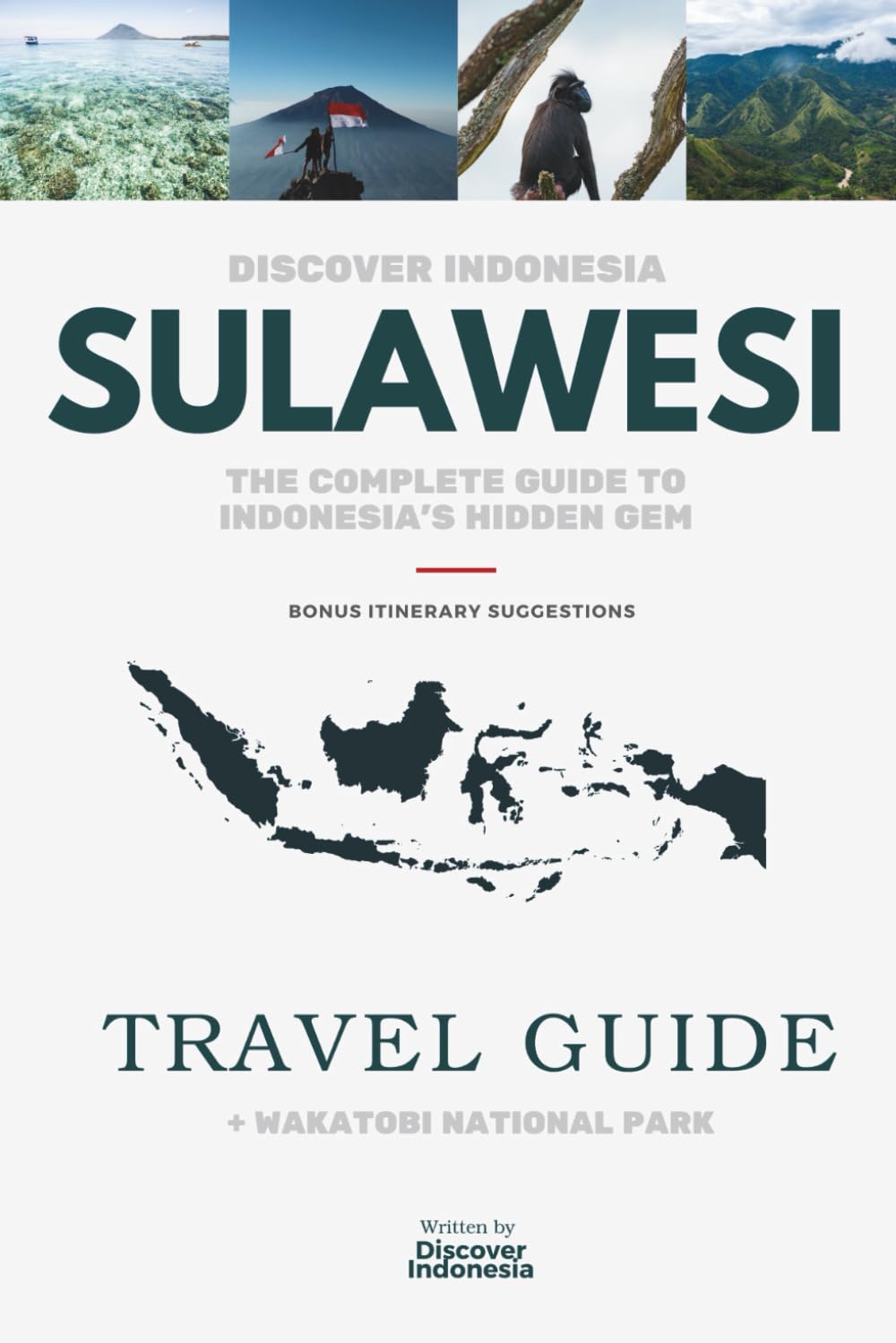DISCOVER INDONESIA - SULAWESI (2026): The Complete Travel Guide to Indonesia’s Hidden Gem (Discover Indonesia - Detailed Guide Travel Guides & Itineraries about Indonesia’s Hidden Gems)