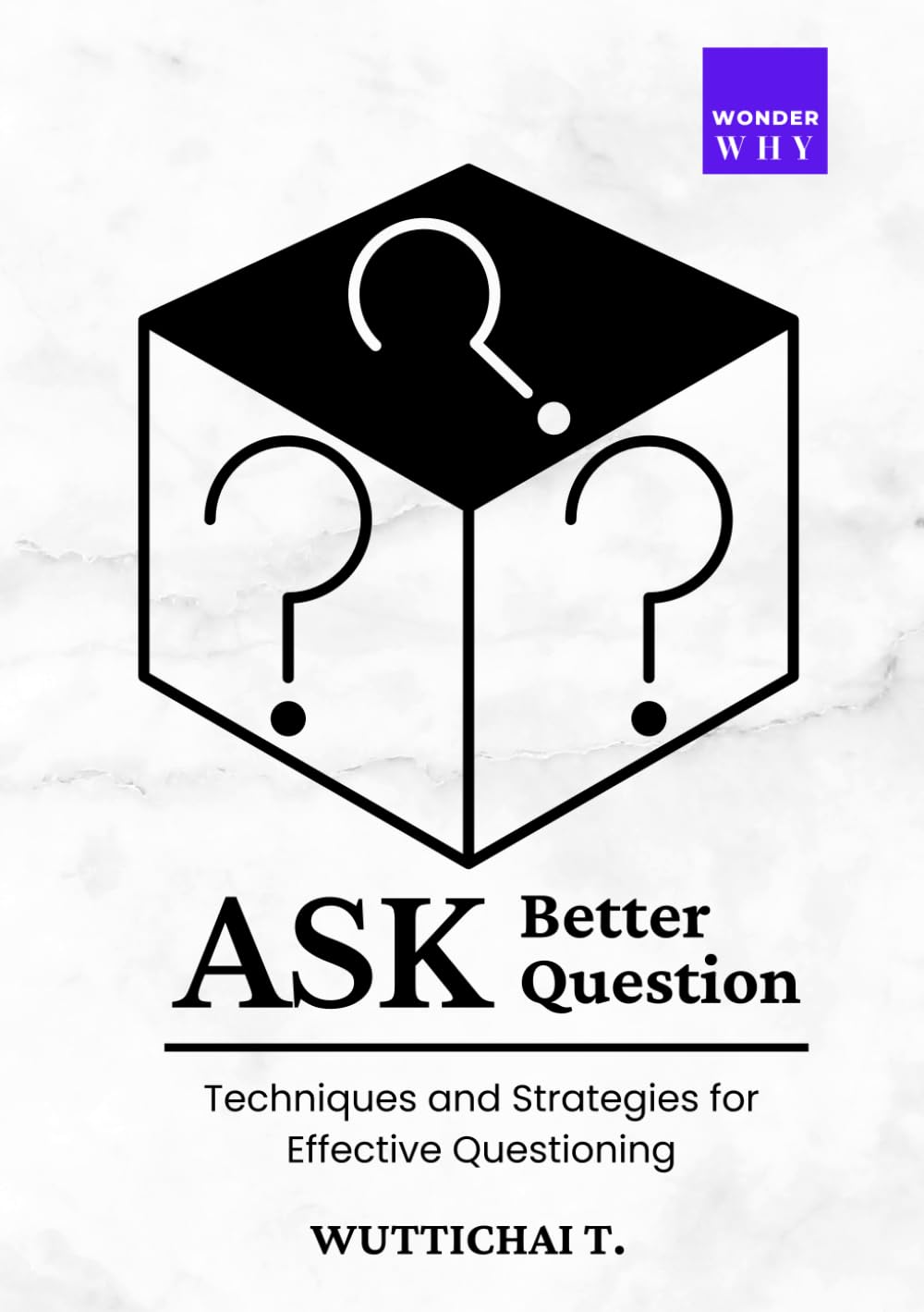 Ask Better Question - Techniques and Strategies for Effective Questioning