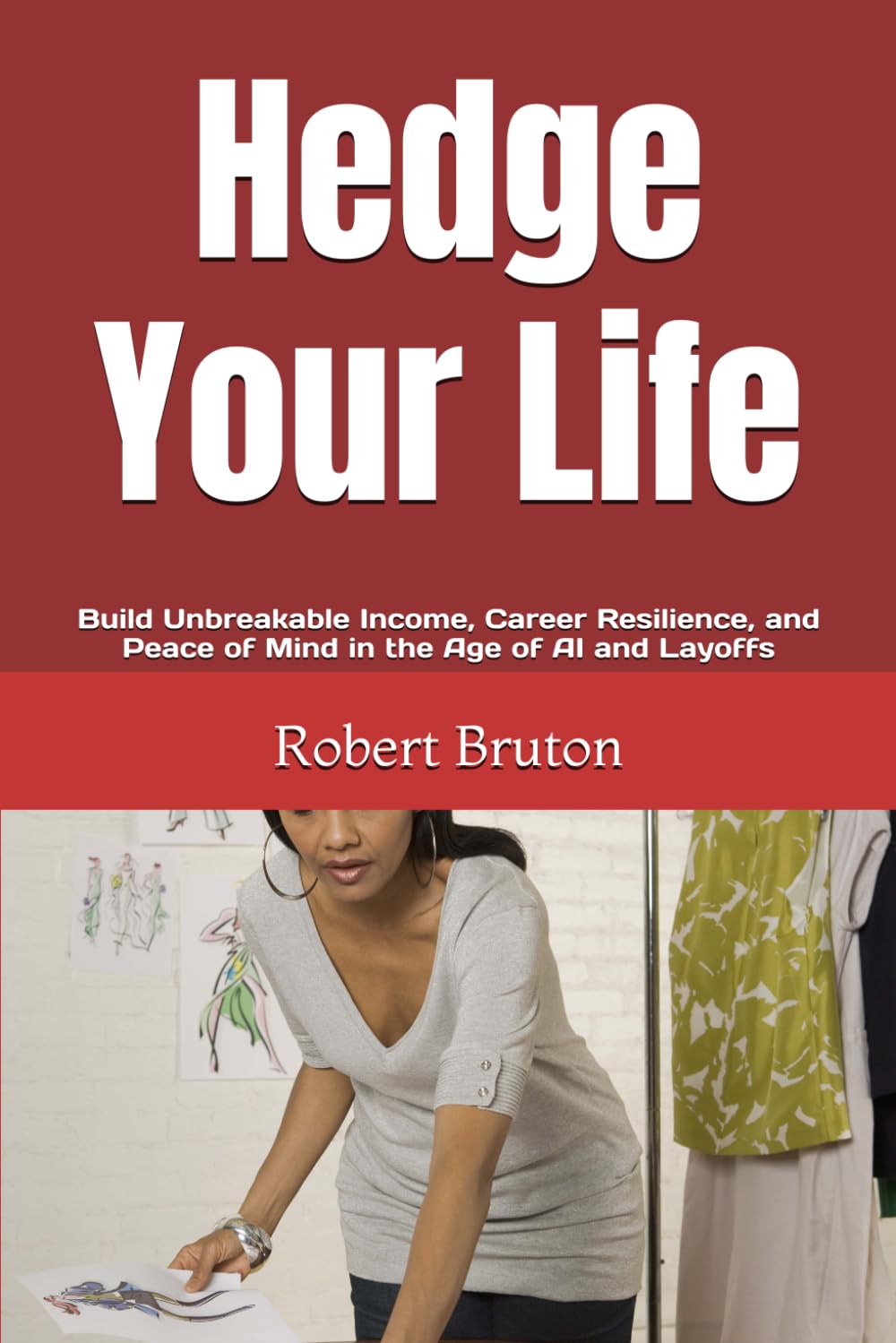 Hedge Your Life: Build Unbreakable Income, Career Resilience, and Peace of Mind in the Age of AI and Layoffs