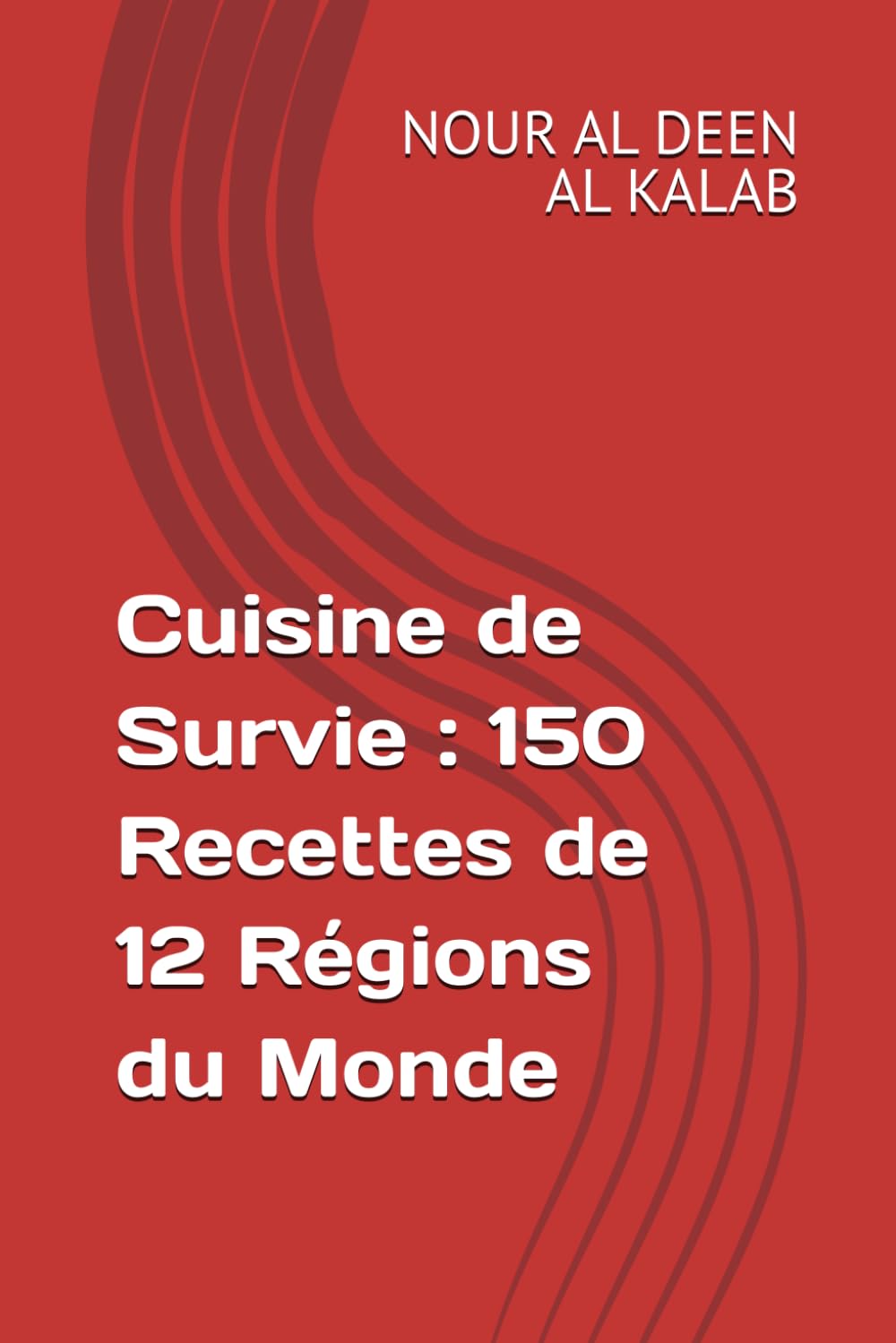 Cuisine de Survie : 150 Recettes de 12 Régions du Monde