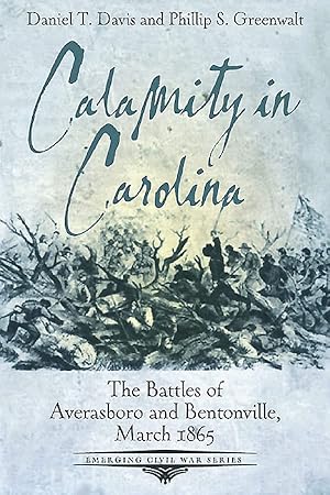 Calamity in Carolina: The Battles of Averasboro and Bentonville, March 1865 (Emerging Civil War Series)