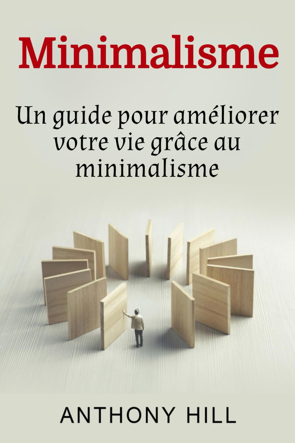 Minimalisme: Un guide pour améliorer votre vie grâce au minimalisme