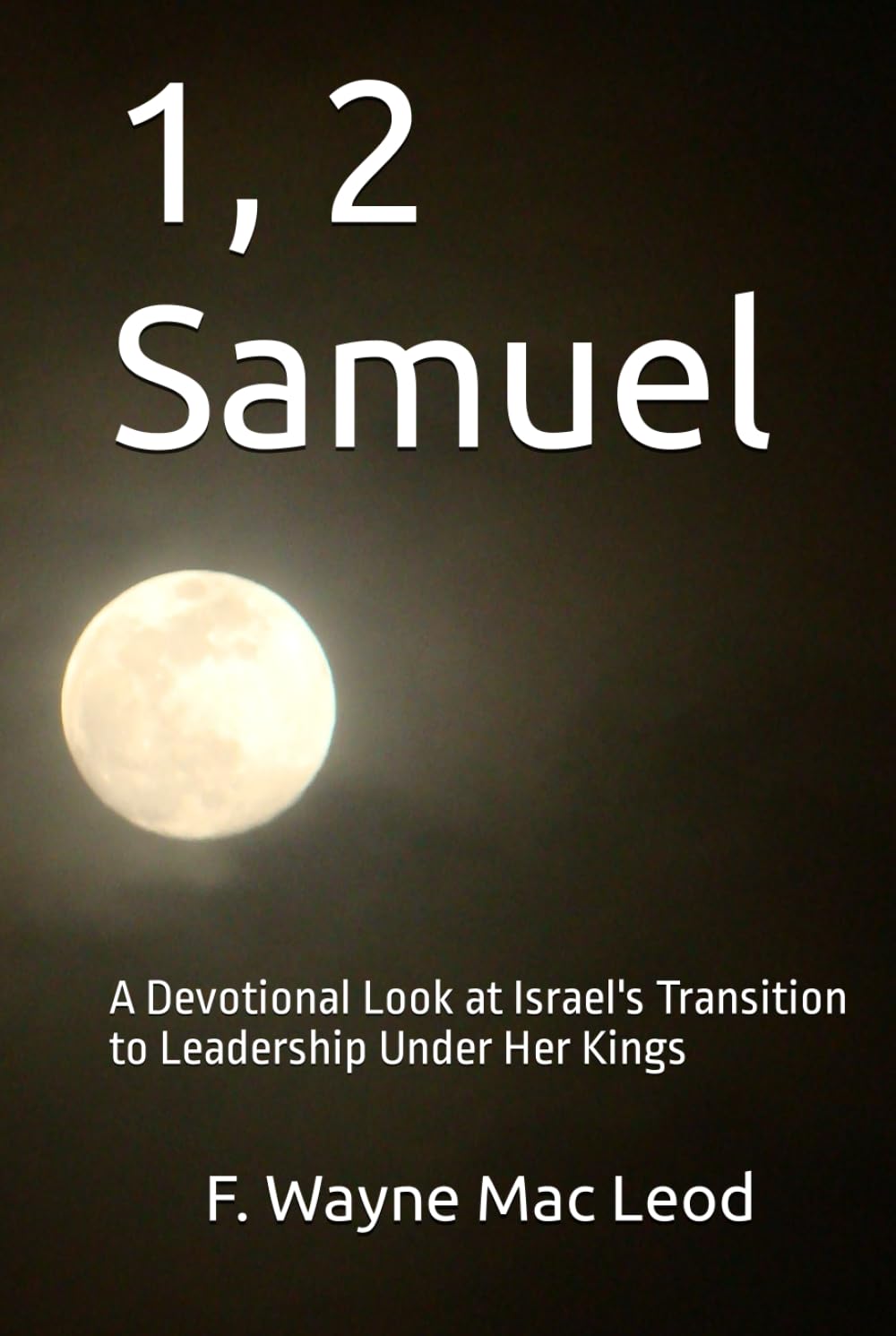 1, 2 Samuel: A Devotional Look at Israel's Transition to Leadership Under Her Kings