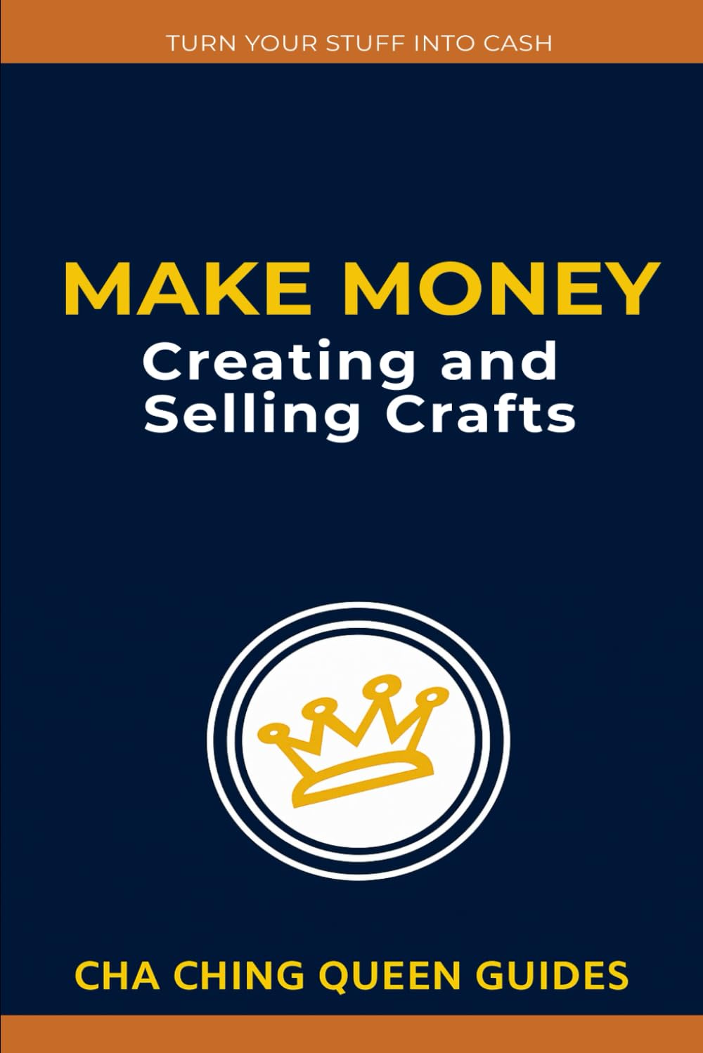 Make Money Creating and Selling Crafts: 22 Simple Projects You Can Turn Into Real Income (Turn Stuff Into Cash)
