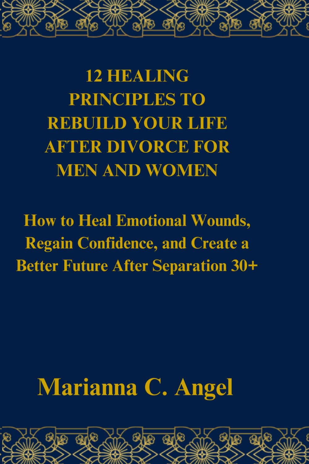 12 Healing Principles To Rebuild your life After Divorce for Men and Women: How to Heal Emotional Wounds, Regain Confidence, and Create a Better Future After Separation 30+
