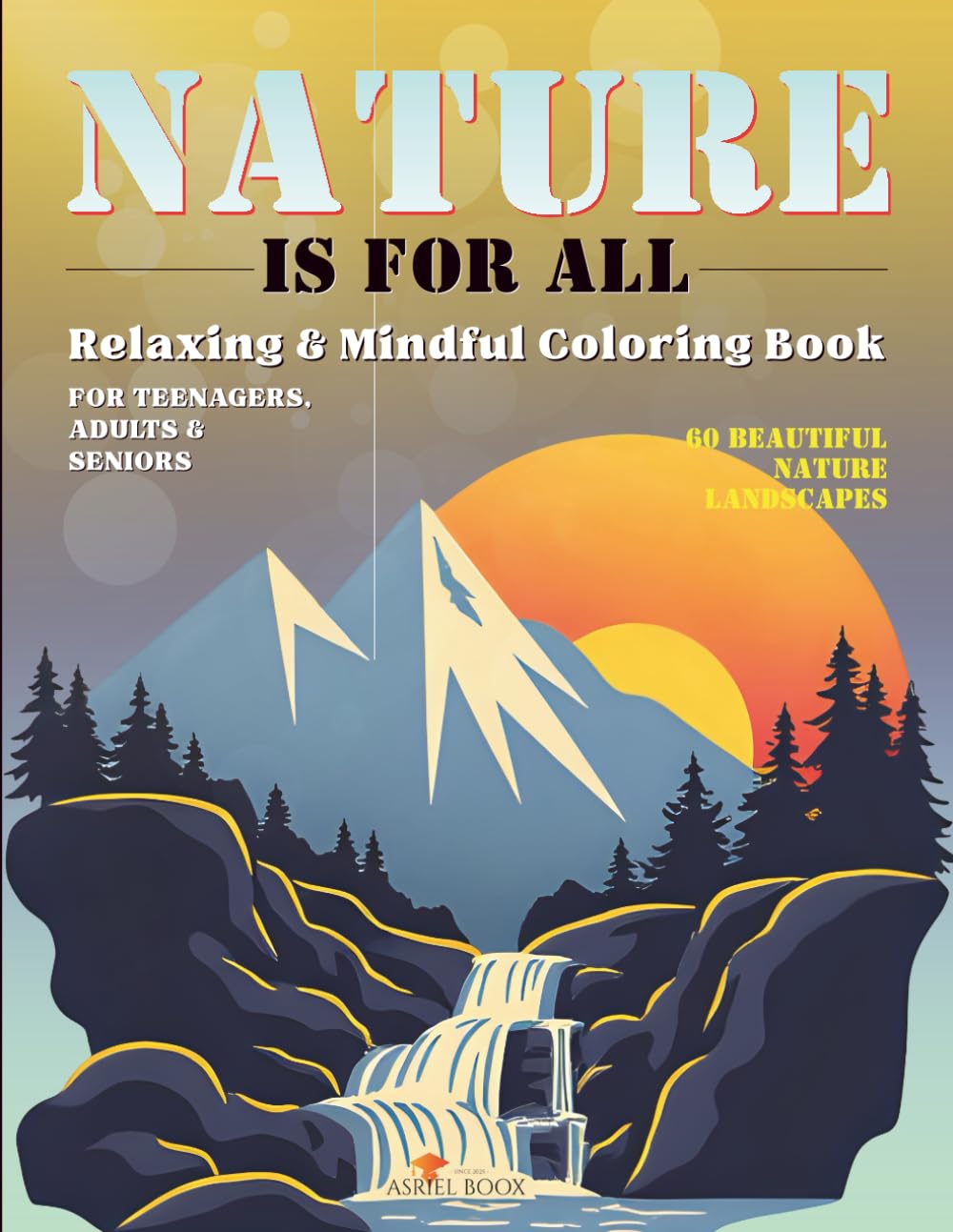 Nature Is For All – Relaxing & Mindful Coloring Book Featuring 60 Beautiful Nature Landscapes