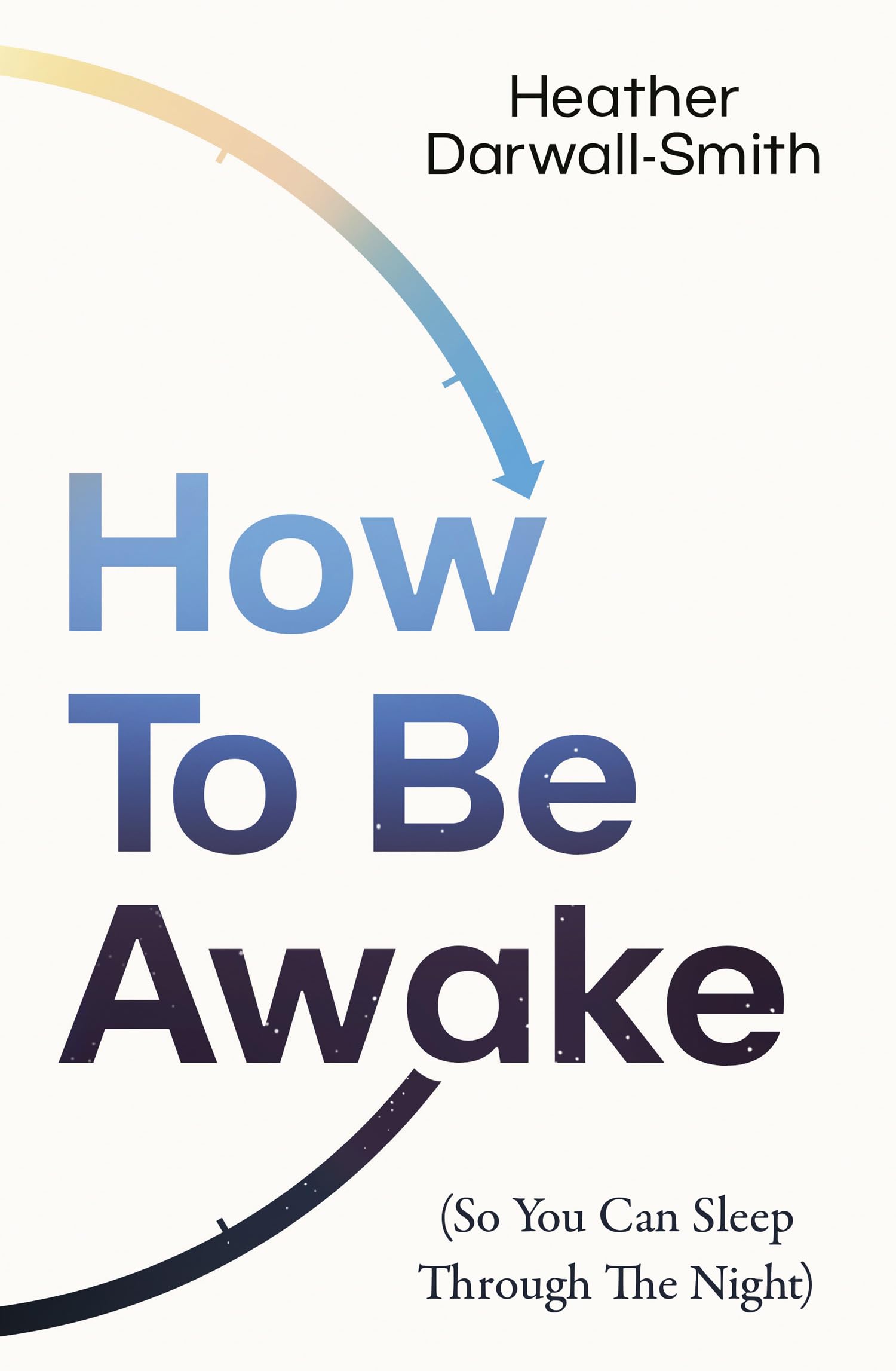 How To Be Awake (So You Can Sleep Through the Night): 2025’s must-read practical guide to better rest, well-being, and daily energy