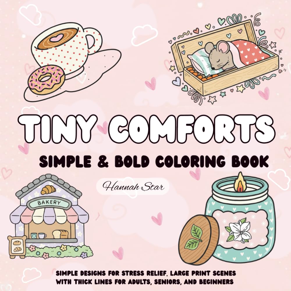 Tiny Comforts, Simple & Bold Coloring Book: Simple Designs for Stress Relief. Large Print Scenes with Thick Lines for Adults, Seniors, and Beginners