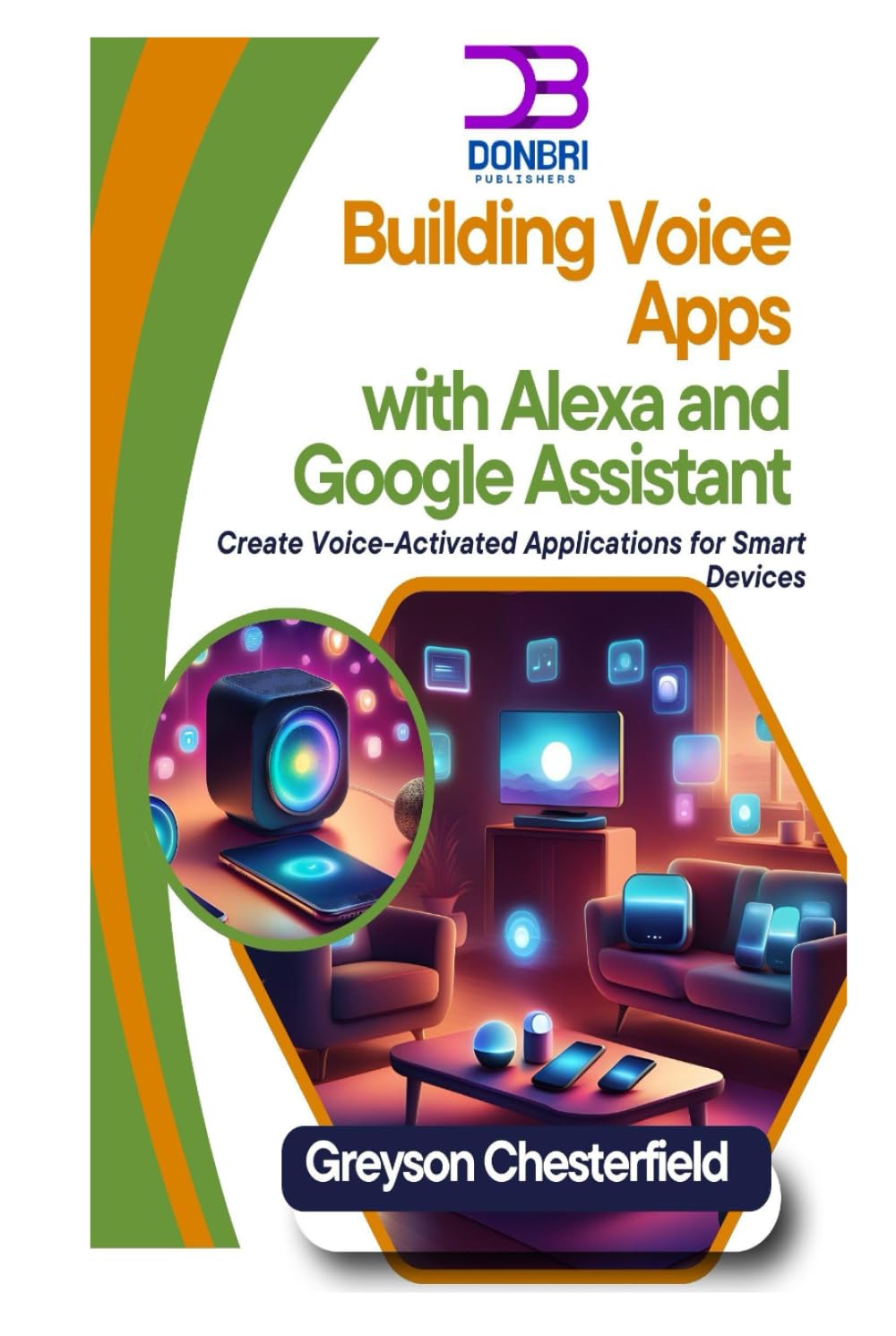 Building Voice Apps with Alexa and Google Assistant: Create Voice-Activated Applications for Smart Devices