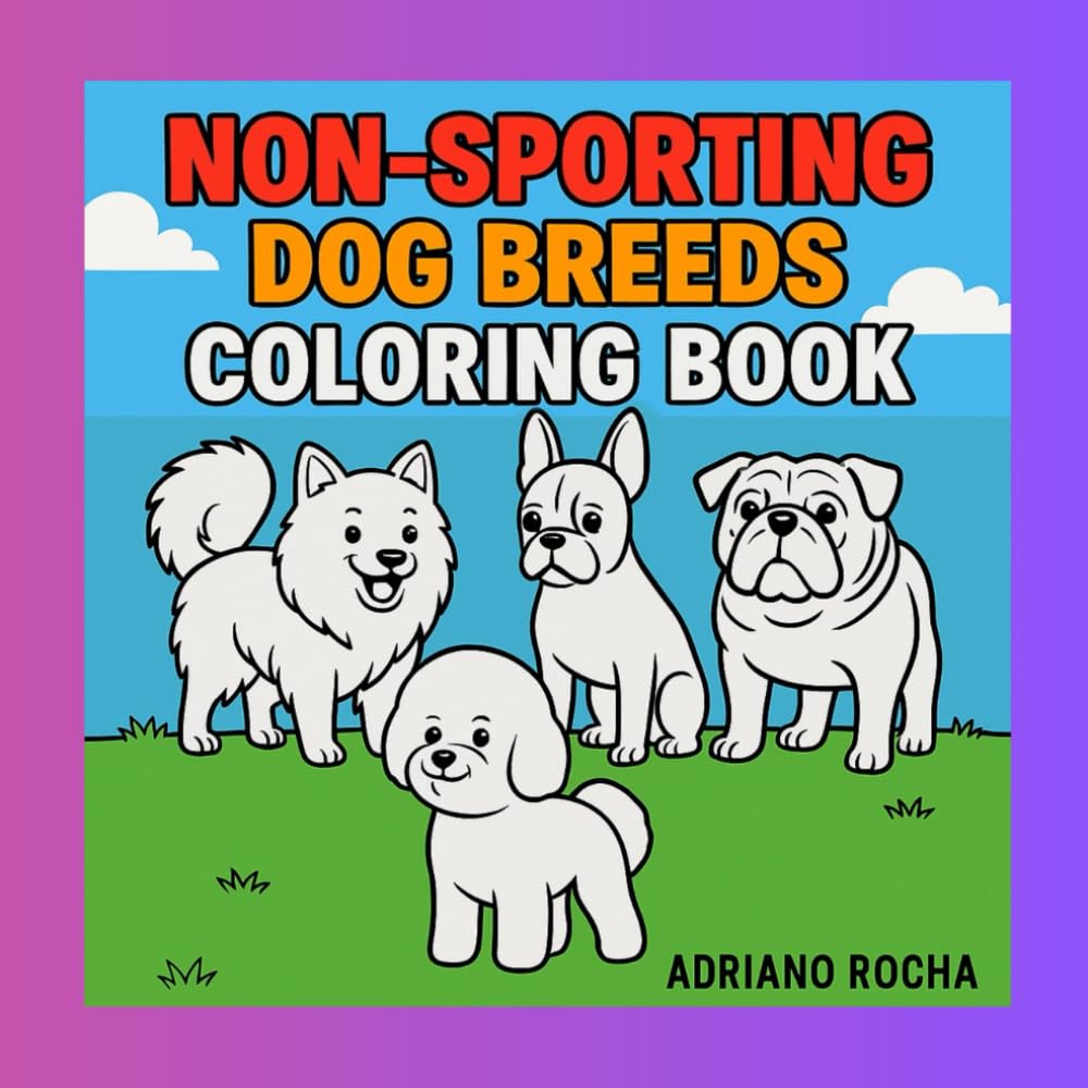 Non Sporting Coloring Group: Fun Coloring Pages Featuring Non-Sporting Dog Breeds • Easy, Relaxing Artwork of French Bulldogs, Bulldogs, Bichon Frise, Poodles, and More