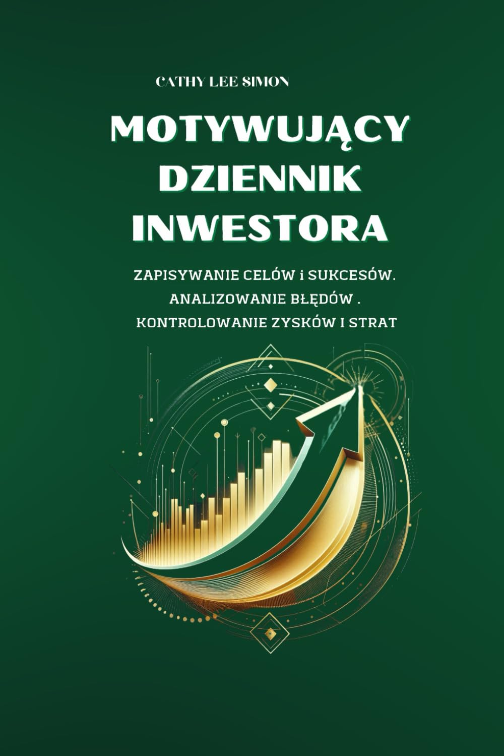 Motywacyjny Dziennik Inwestora: ZAPISYWANIE CELÓW i SUKCESÓW. ANALIZOWANIE BŁĘDÓW . KONTROLOWANIE ZYSKÓW I STRAT