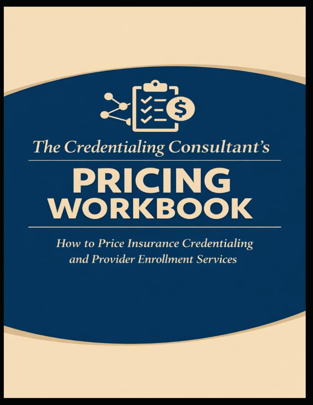 The Credentialing Consultant’s Pricing Workbook: How to Price Insurance Credentialing and Provider Enrollment Services