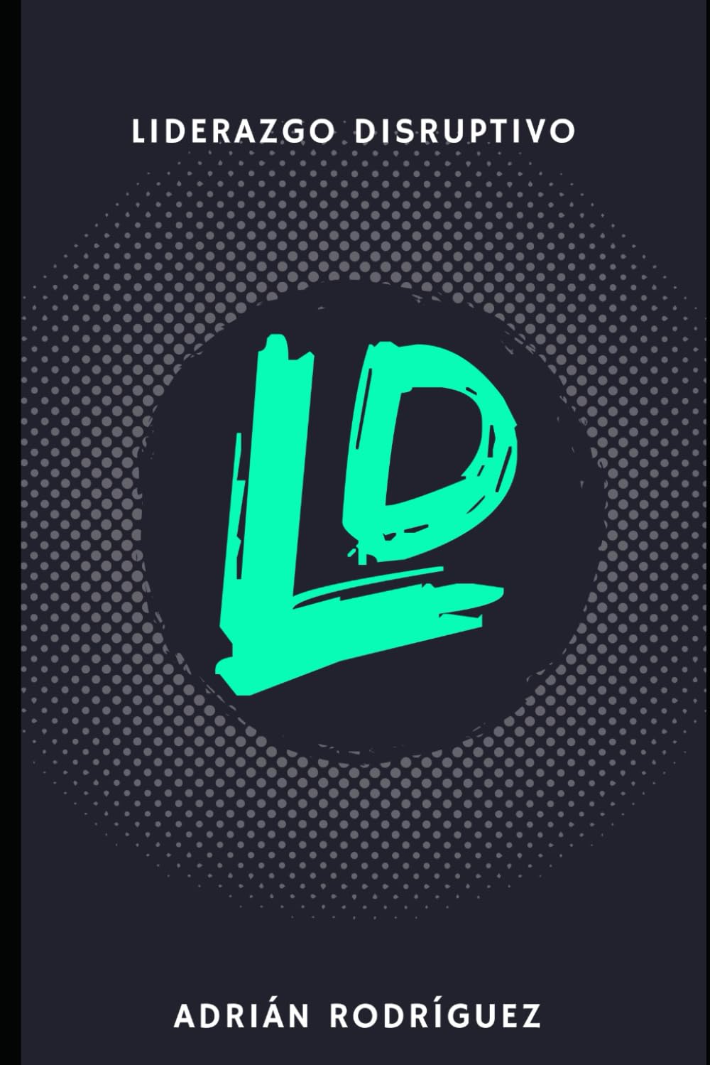 Liderazgo Disruptivo: Aprende a liderar cómo todo un rockstar