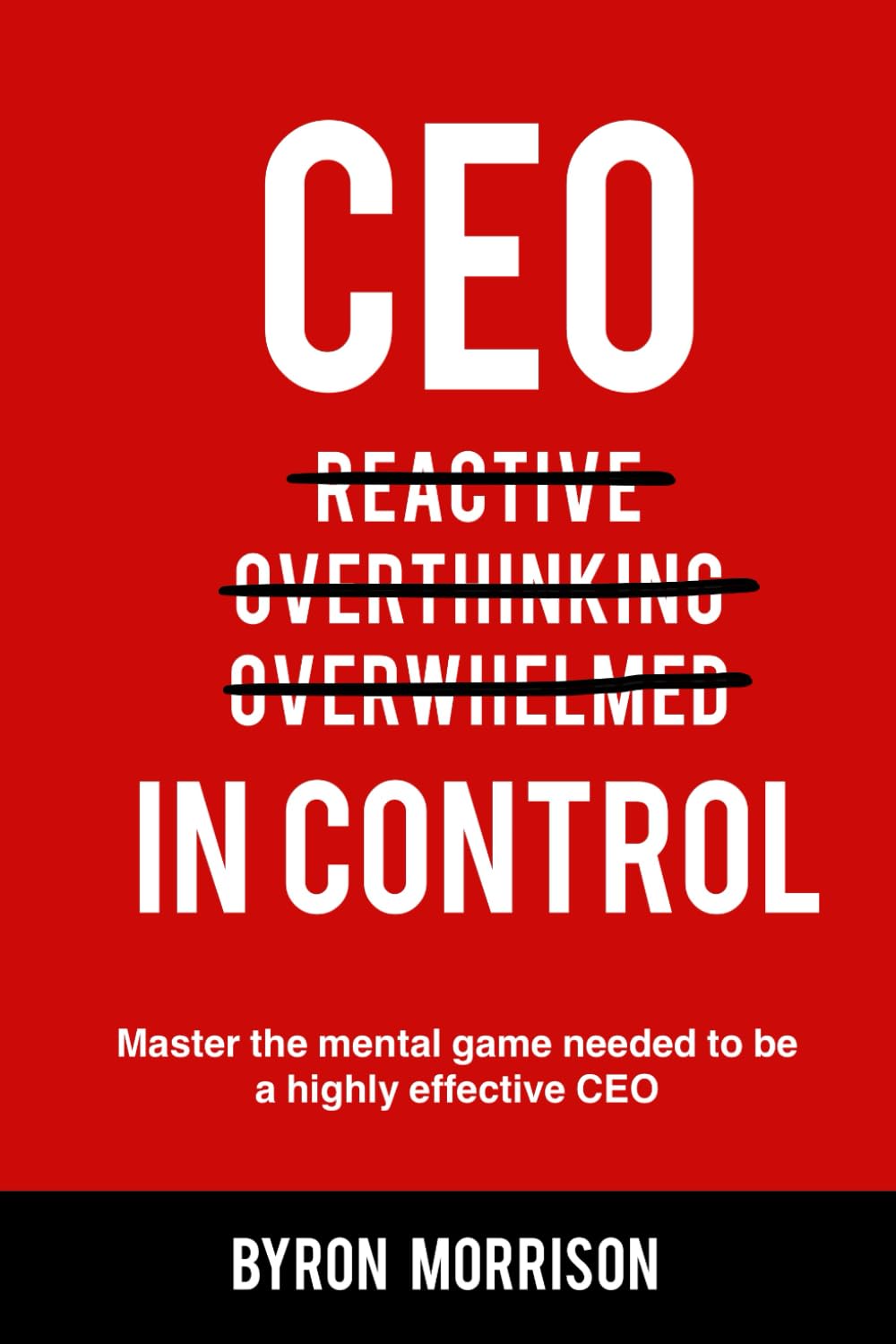 CEO In Control: Stop reacting, get out of your own head and master the mental game needed to be a highly effective CEO Paperback – January 30, 2022