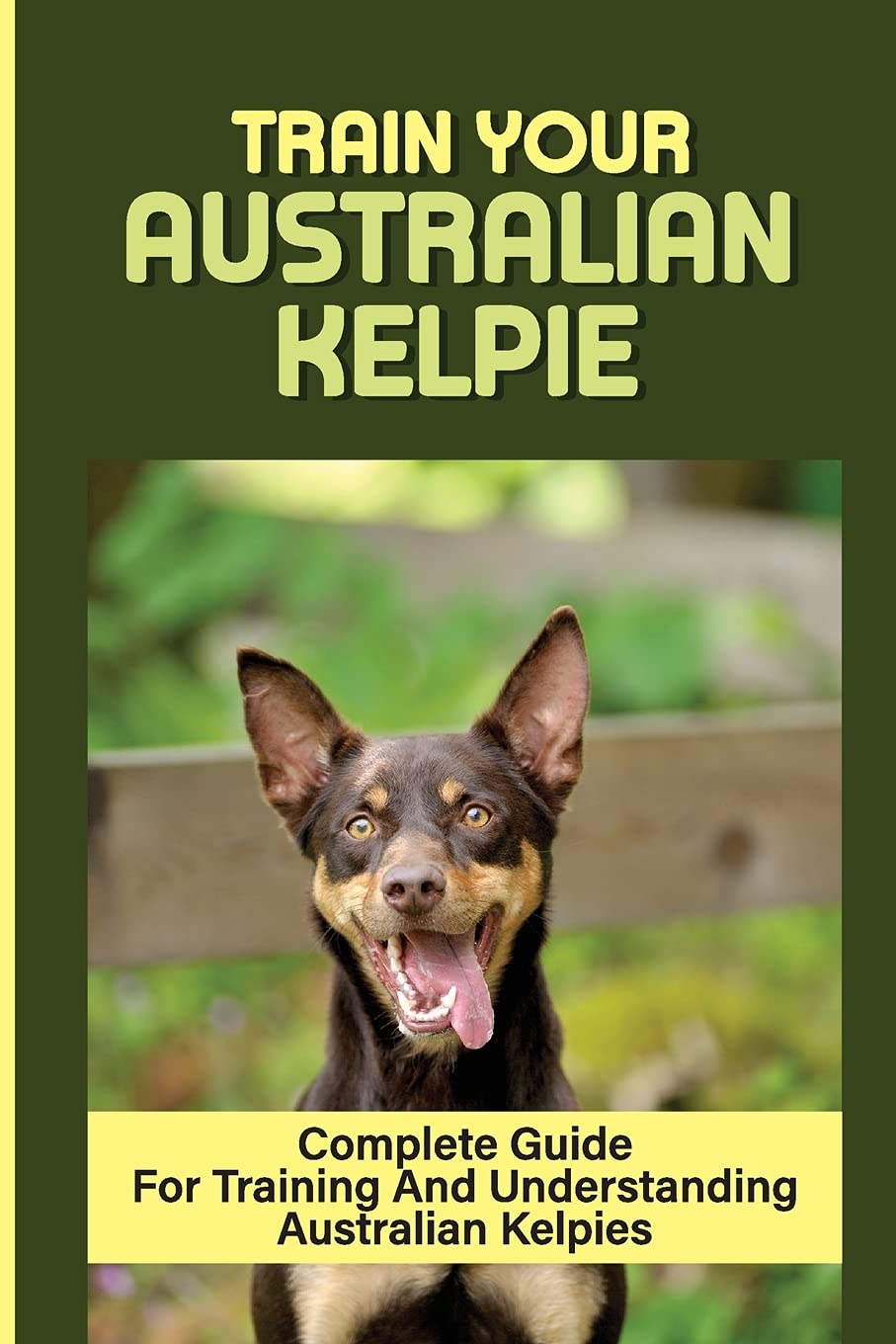Buy Train Your Australian Kelpie Complete Guide For Training And Understanding Australian