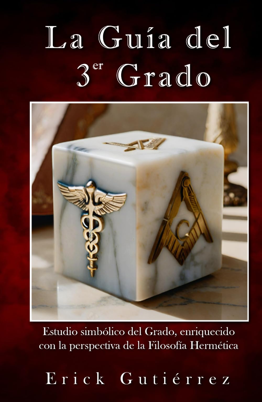 La Guía del 3er Grado: Estudio Simbólico del 3er Grado Masónico enriquecido con la perspectiva de la filosofía Hermética. (Guia Masónica)