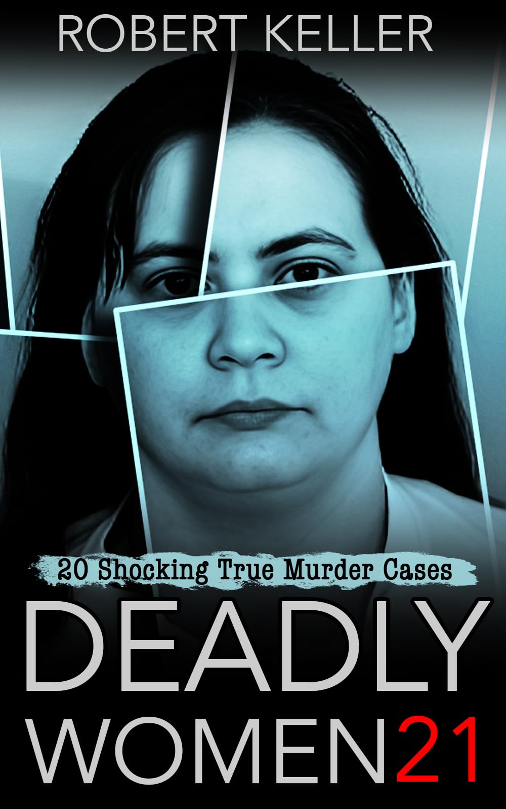 Deadly Women Volume 21: 20 Shocking True Crime Cases of Women Who Kill