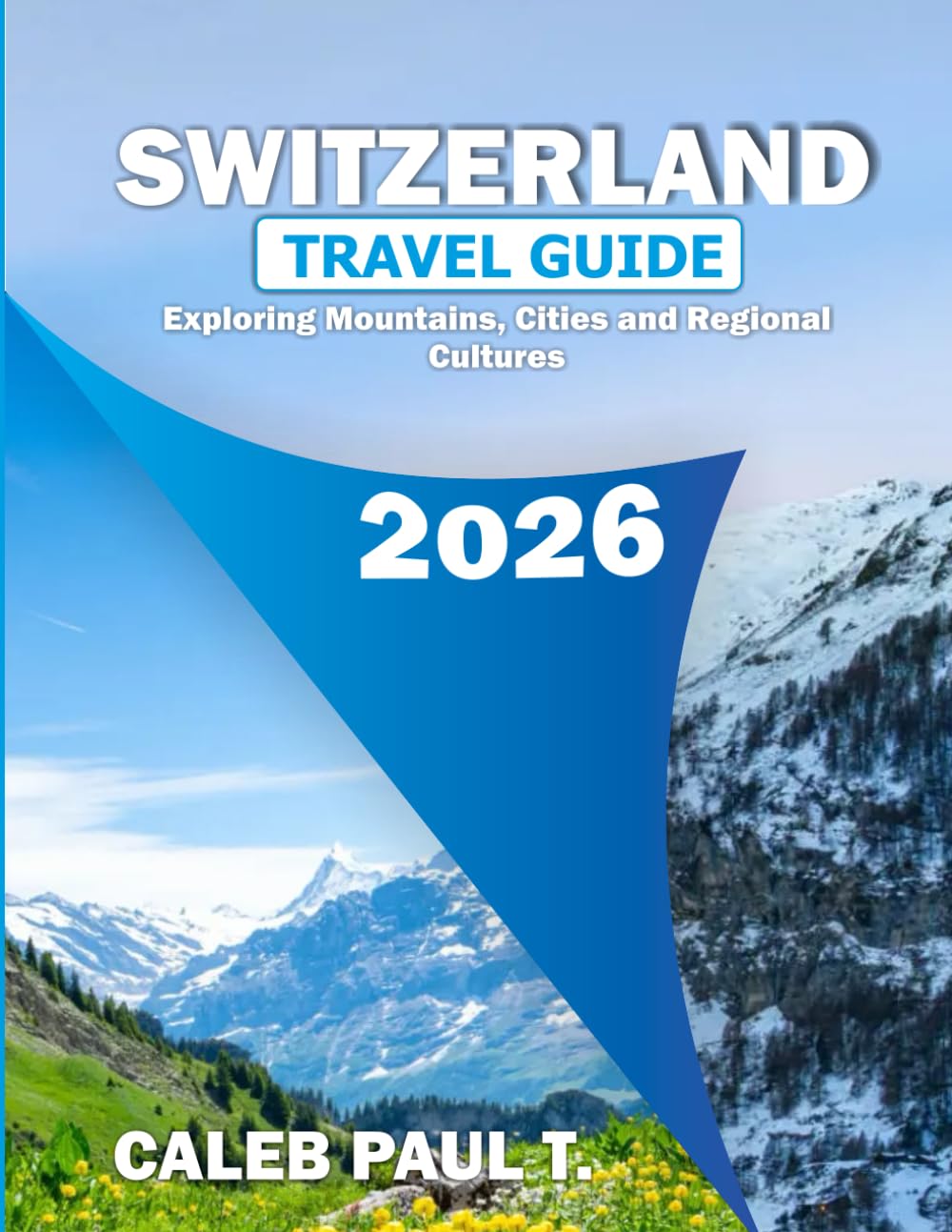 SWITZERLAND TRAVEL GUIDE 2026: Exploring Mountains, Cities and Regional Cultures