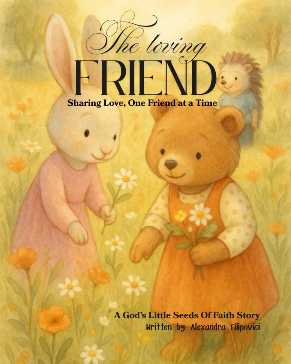 The Loving Friend: Sharing love, one friend at the time (God's Little Seeds Of Faith)