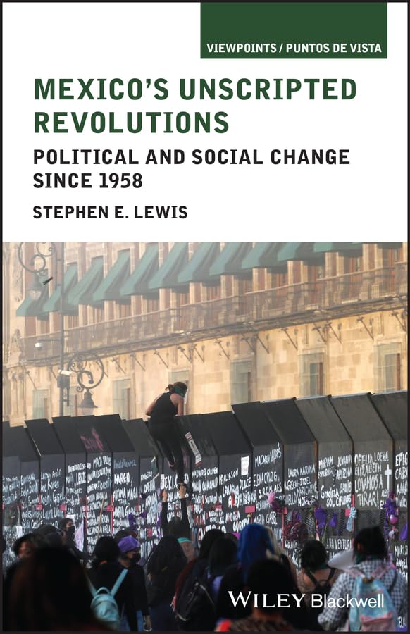 Mexico's Unscripted Revolutions: Political and Social Change since 1958 (Viewpoints / Puntos de Vista)