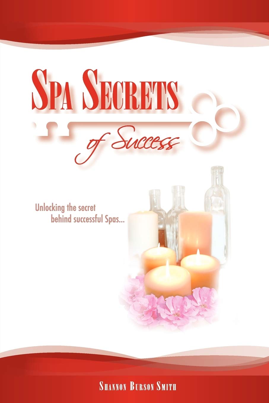 Spa Secrets of Success: Unlocking the secret behind successful Spas...
