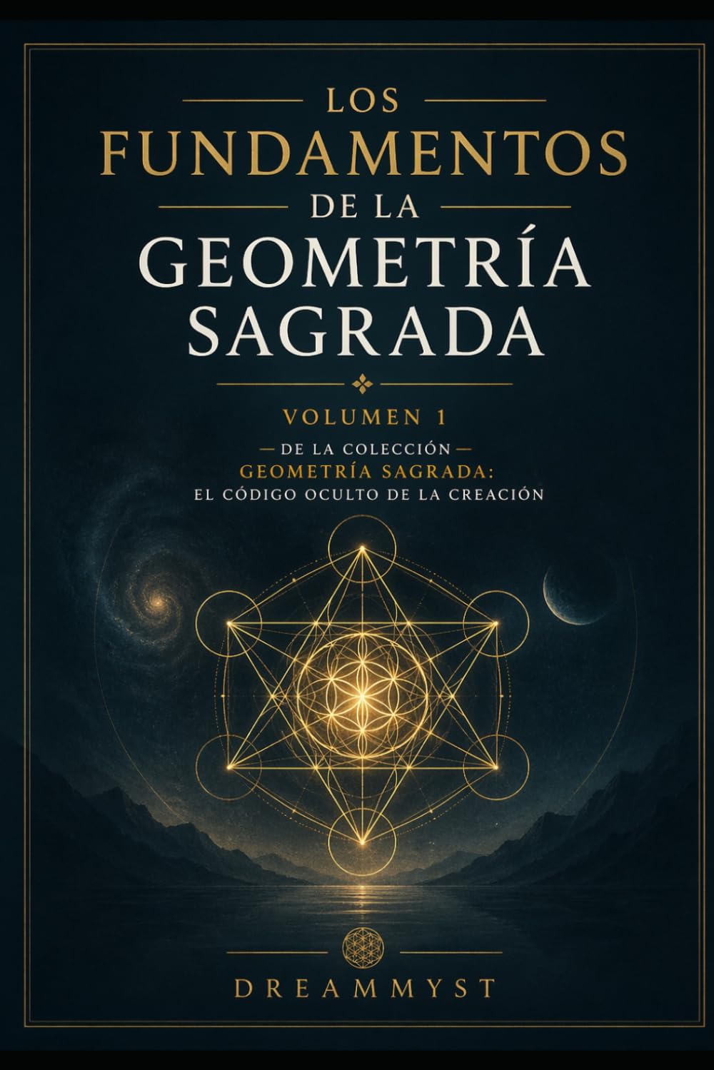 Los Fundamentos de la Geometría Sagrada: Colección Geometría Sagrada: El Código Oculto de la Creación (VOLUMEN 1)