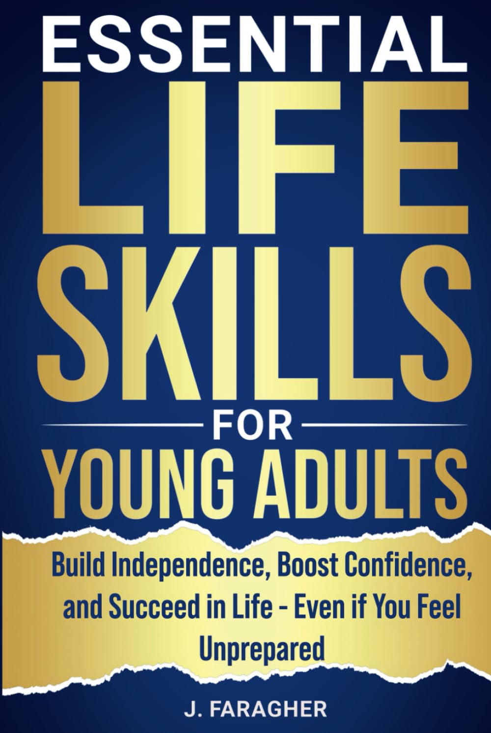 ESSENTIAL LIFE SKILLS FOR YOUNG ADULTS: BUILD INDEPENDENCE, BOOST CONFIDENCE, AND SUCCEED IN LIFE - EVEN IF YOU FEEL UNPREPARED