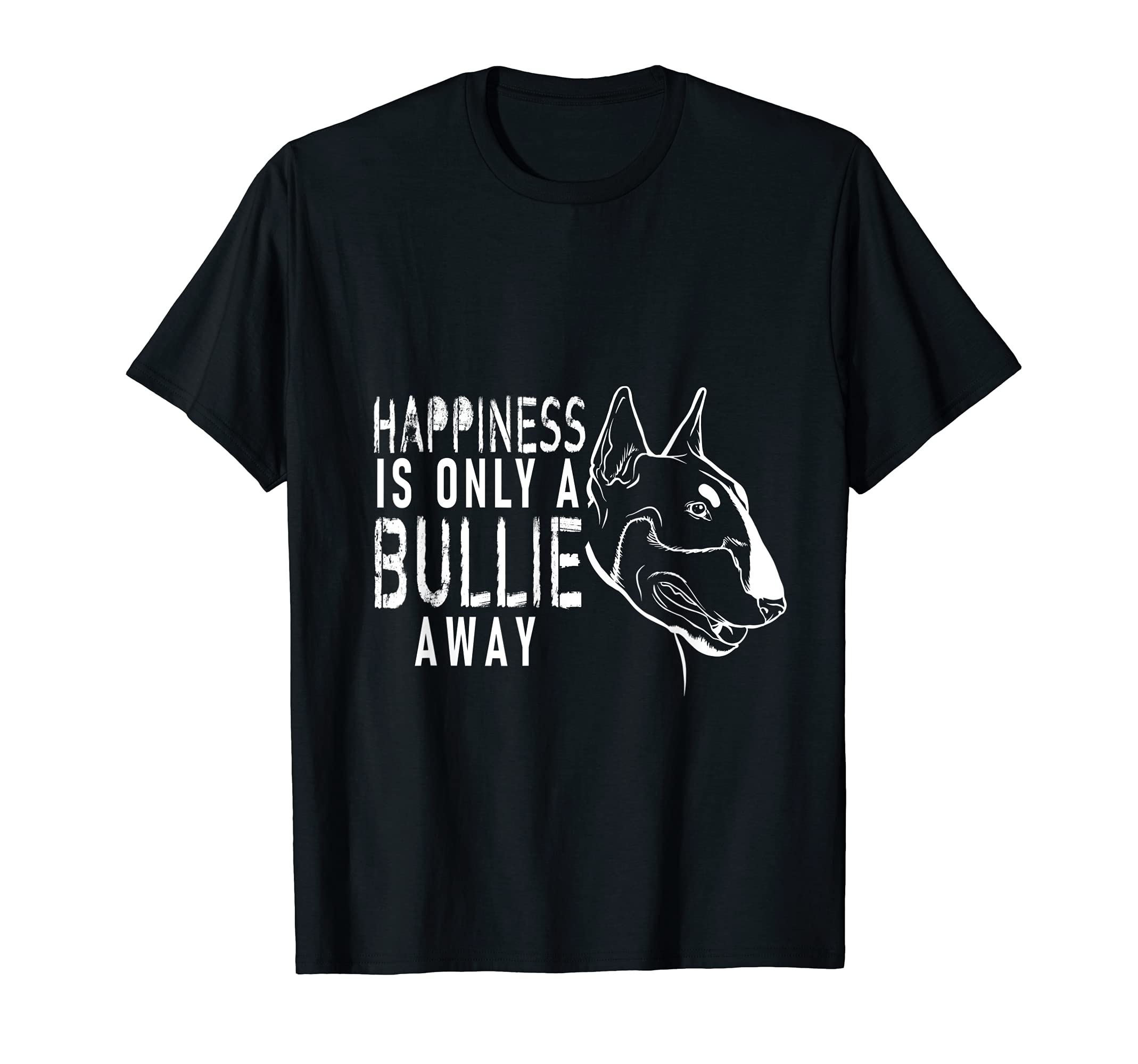 Bullie BullterrierHappiness is only a Bullie away Bullterrier T-Shirt