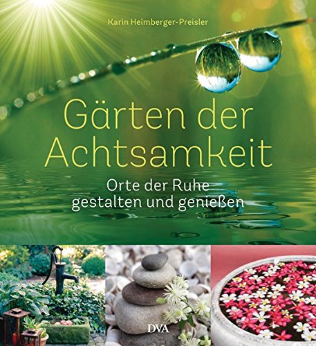 Gärten der Achtsamkeit: Orte der Ruhe gestalten und genießen Gärten der Achtsamkeit: Orte der Ruhe gestalten und genießen