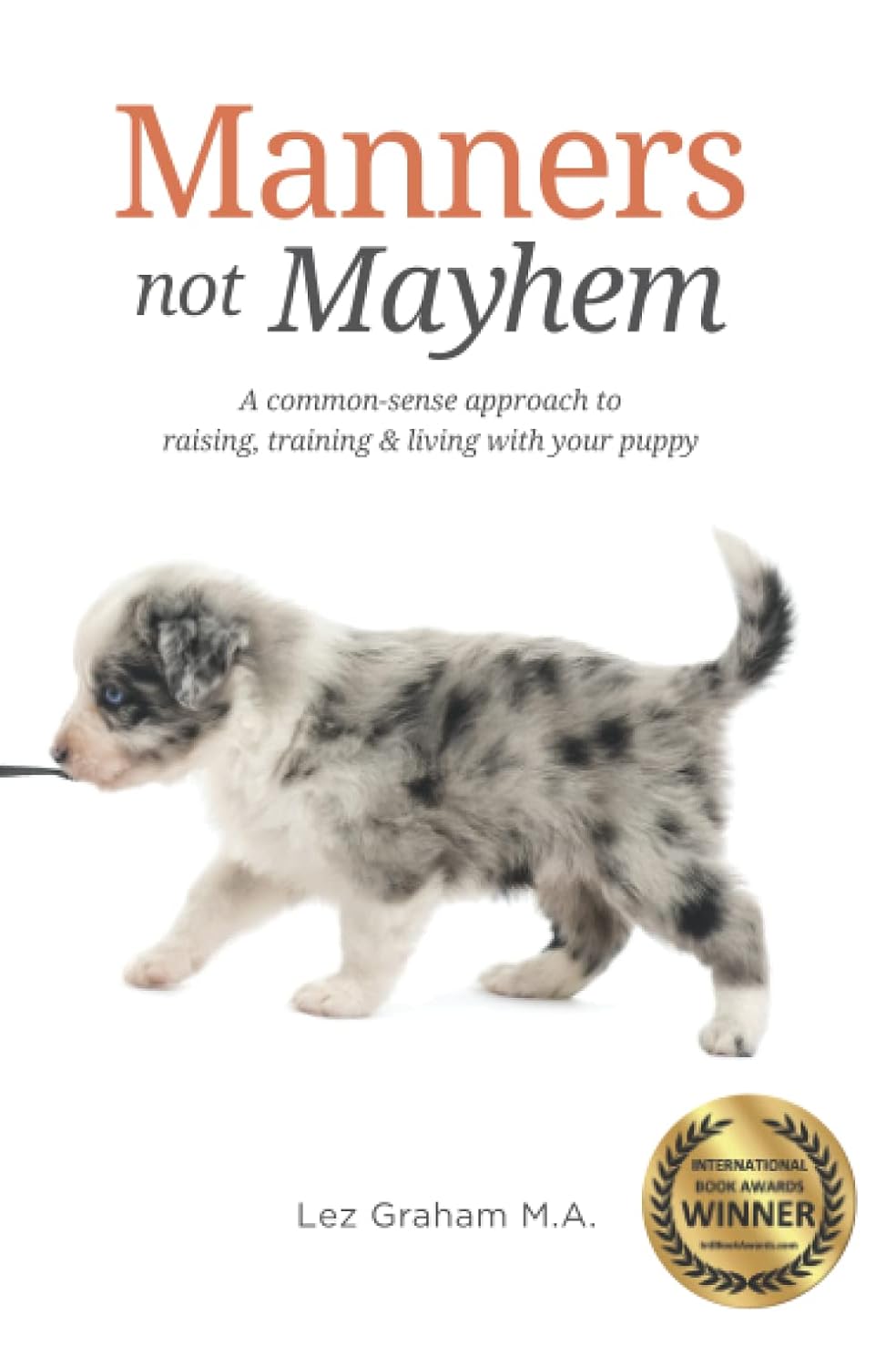 Manners not Mayhem: A common-sense approach to raising, training & living with your puppy (Trained for Life)
