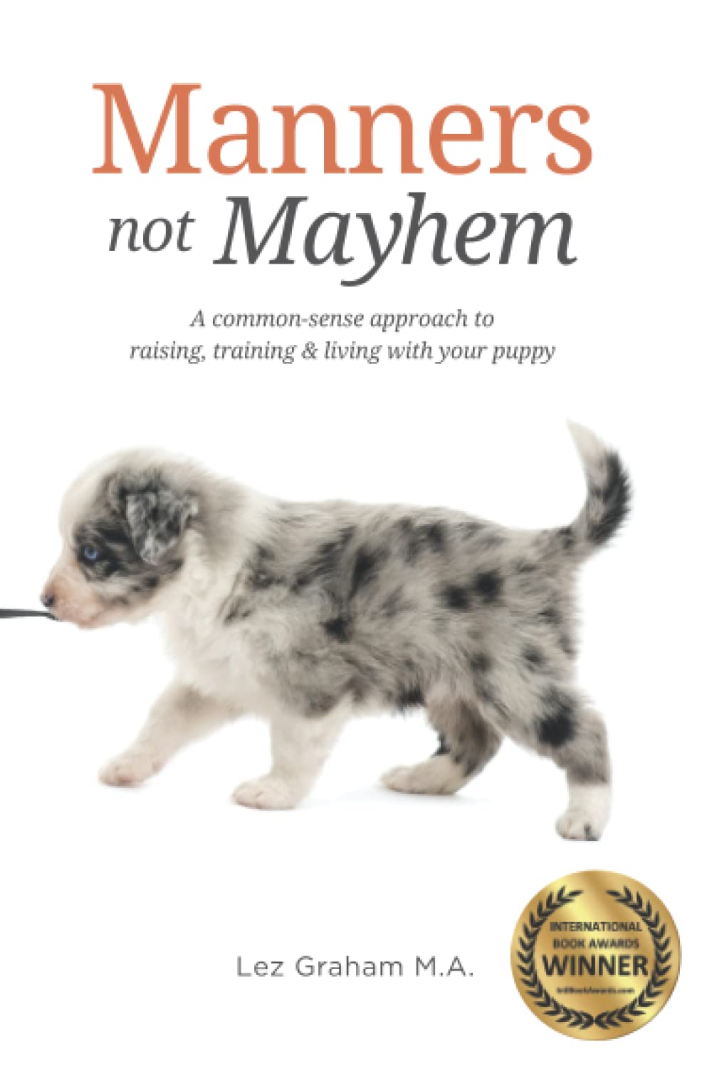 Manners not Mayhem: A common-sense approach to raising, training & living with your puppy: 1 (Trained for Life)