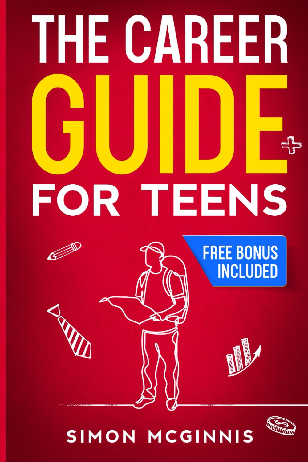 The Career Guide for Teens: Building a Step-by-Step Roadmap to Discovering Your Strengths, Unlocking Your Potential, and Charting Your Course to Your Dream Job
