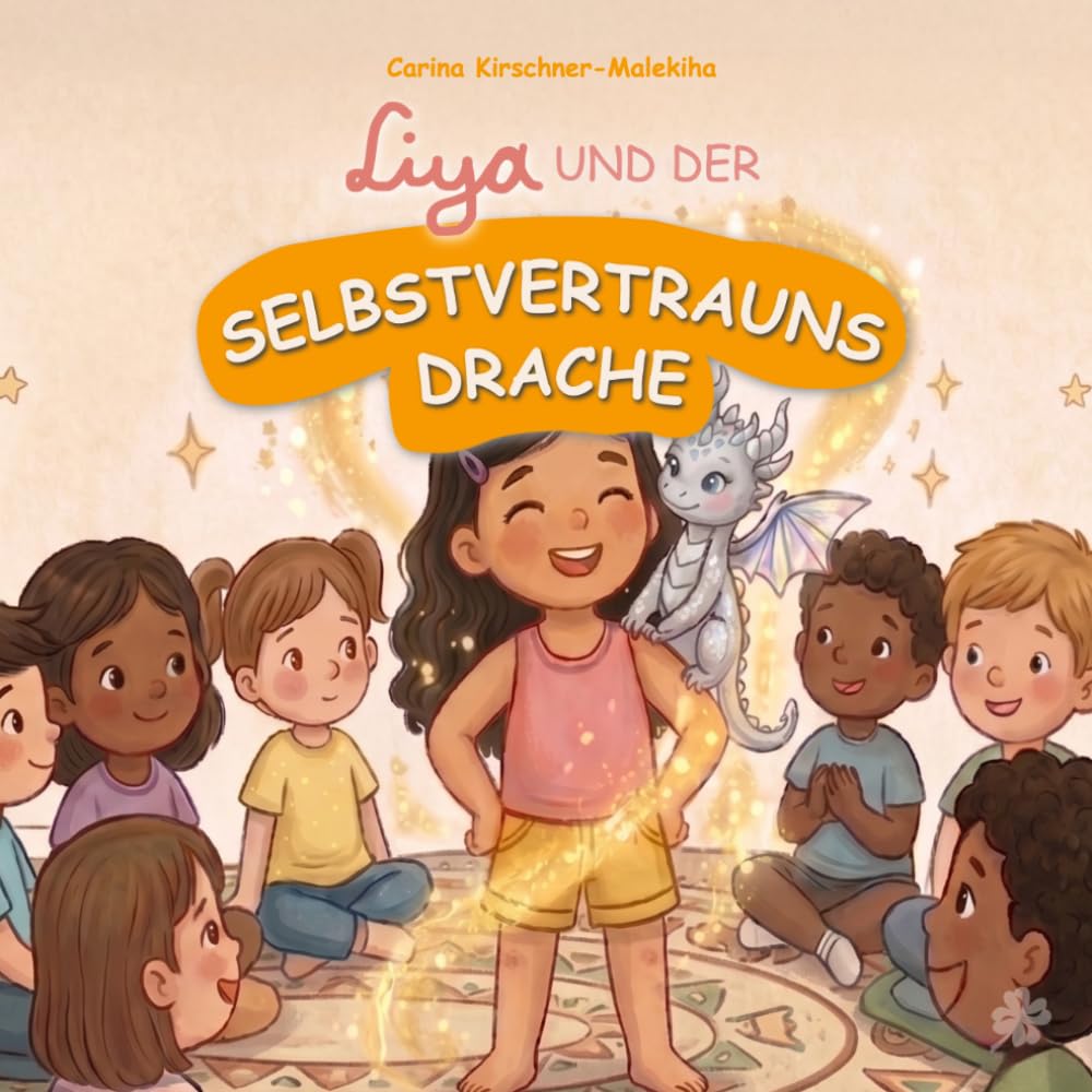 Liya und der Selbstvertrauensdrache: Kinderbuch über Selbstbewusstsein, Mut und den Glauben an sich selbst - Eine liebevolle Mutmachgeschichte für ... (Mit Liya Gefühle und Werte entdecken)