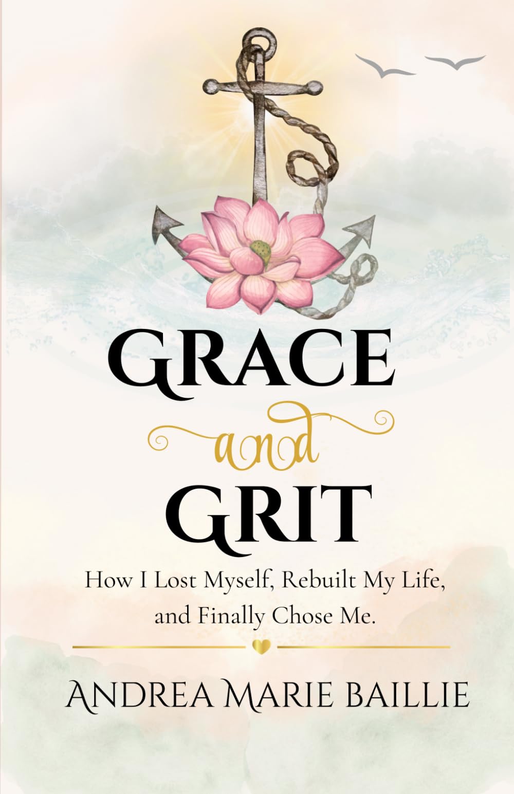 Grace and Grit: How I Lost Myself, Rebuilt My life, and Finally Chose Me.