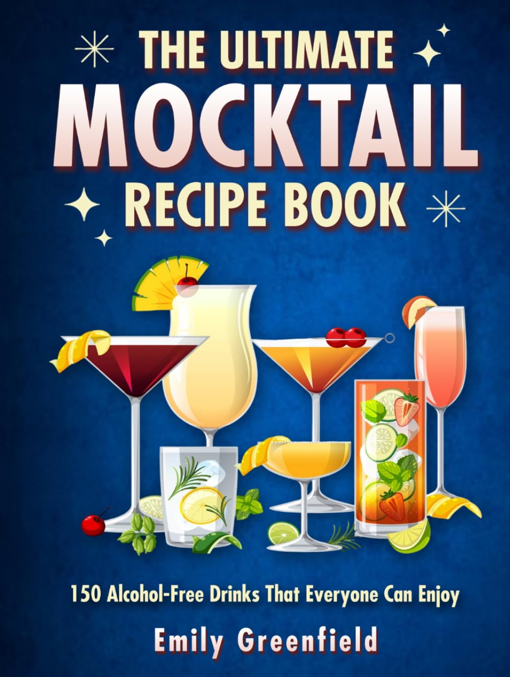 THE ULTIMATE MOCKTAIL RECIPE BOOK: 150 Alcohol-Free Drinks That Everyone Can Enjoy