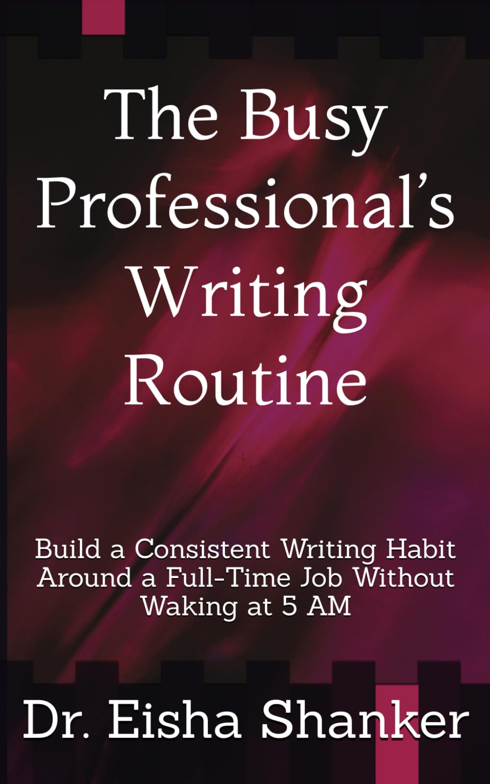 The Busy Professional’s Writing Routine: Build a Consistent Writing Habit Around a Full-Time Job Without Waking at 5 AM